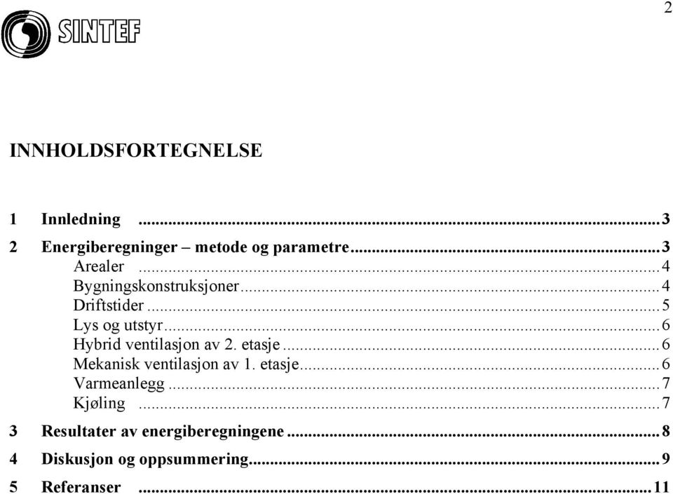 ..6 Hybrid ventilasjon av 2. etasje...6 Mekanisk ventilasjon av 1. etasje...6 Varmeanlegg.