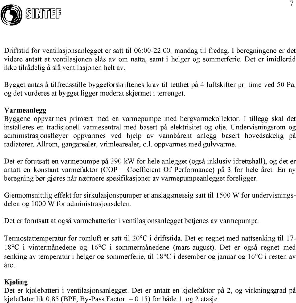 time ved 50 Pa, og det vurderes at bygget ligger moderat skjermet i terrenget. Varmeanlegg Byggene oppvarmes primært med en varmepumpe med bergvarmekollektor.