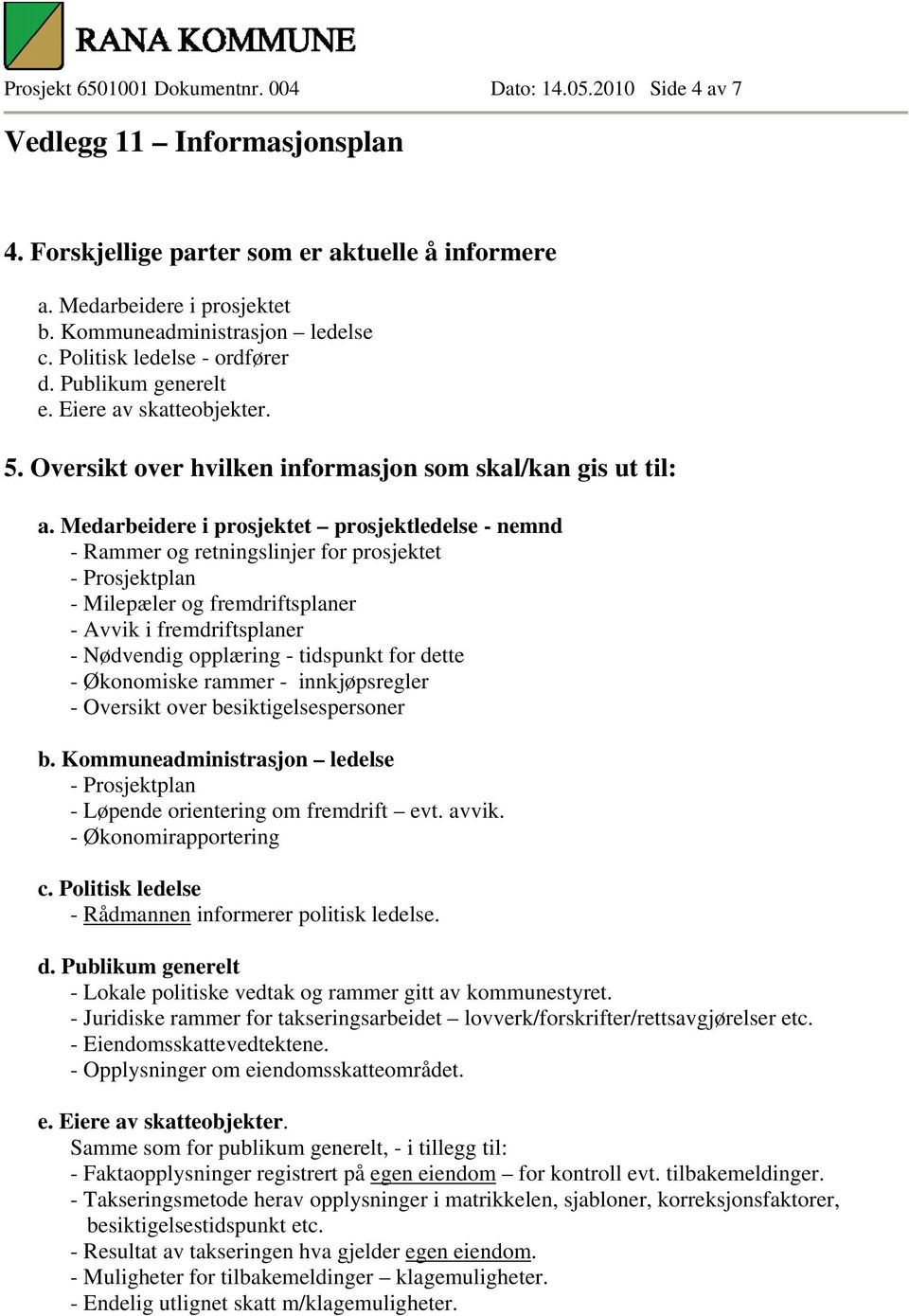 - Nødvendig opplæring - tidspunkt for dette - Økonomiske rammer - innkjøpsregler - Oversikt over besiktigelsespersoner b.