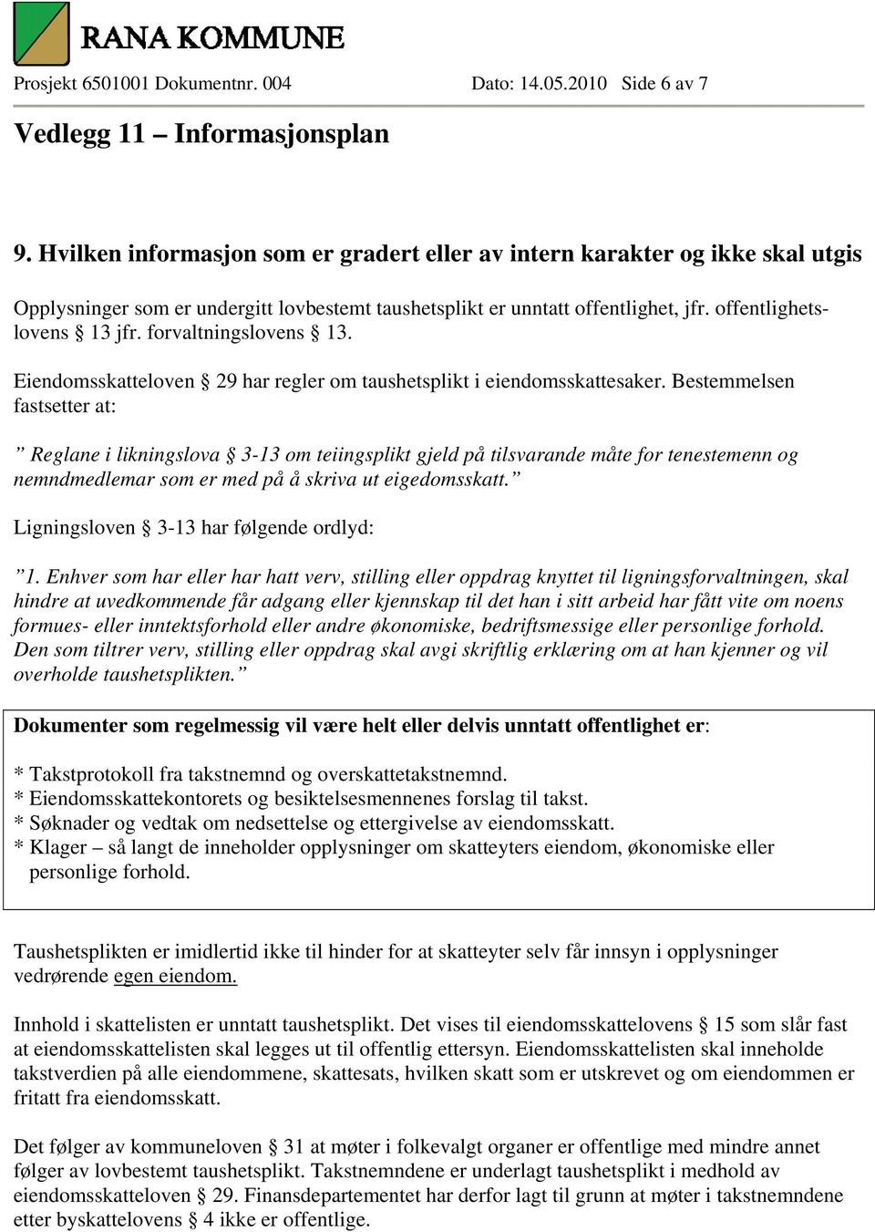 forvaltningslovens 13. Eiendomsskatteloven 29 har regler om taushetsplikt i eiendomsskattesaker.