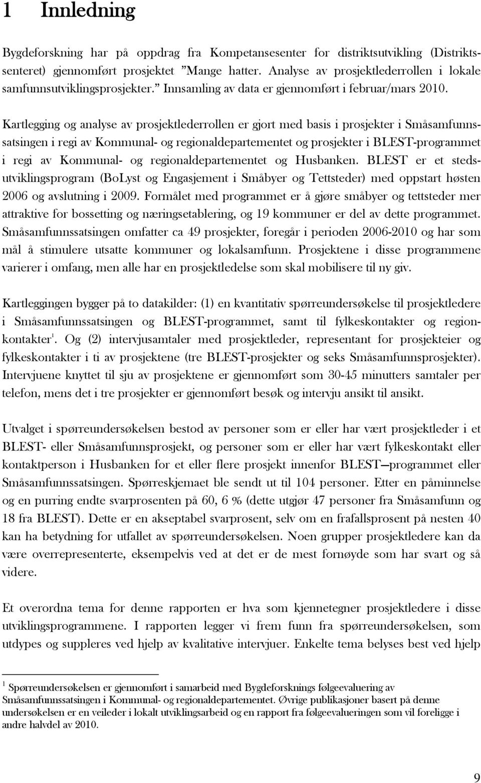 Kartlegging og analyse av prosjektlederrollen er gjort med basis i prosjekter i Småsamfunnssatsingen i regi av Kommunal- og regionaldepartementet og prosjekter i BLEST-programmet i regi av Kommunal-