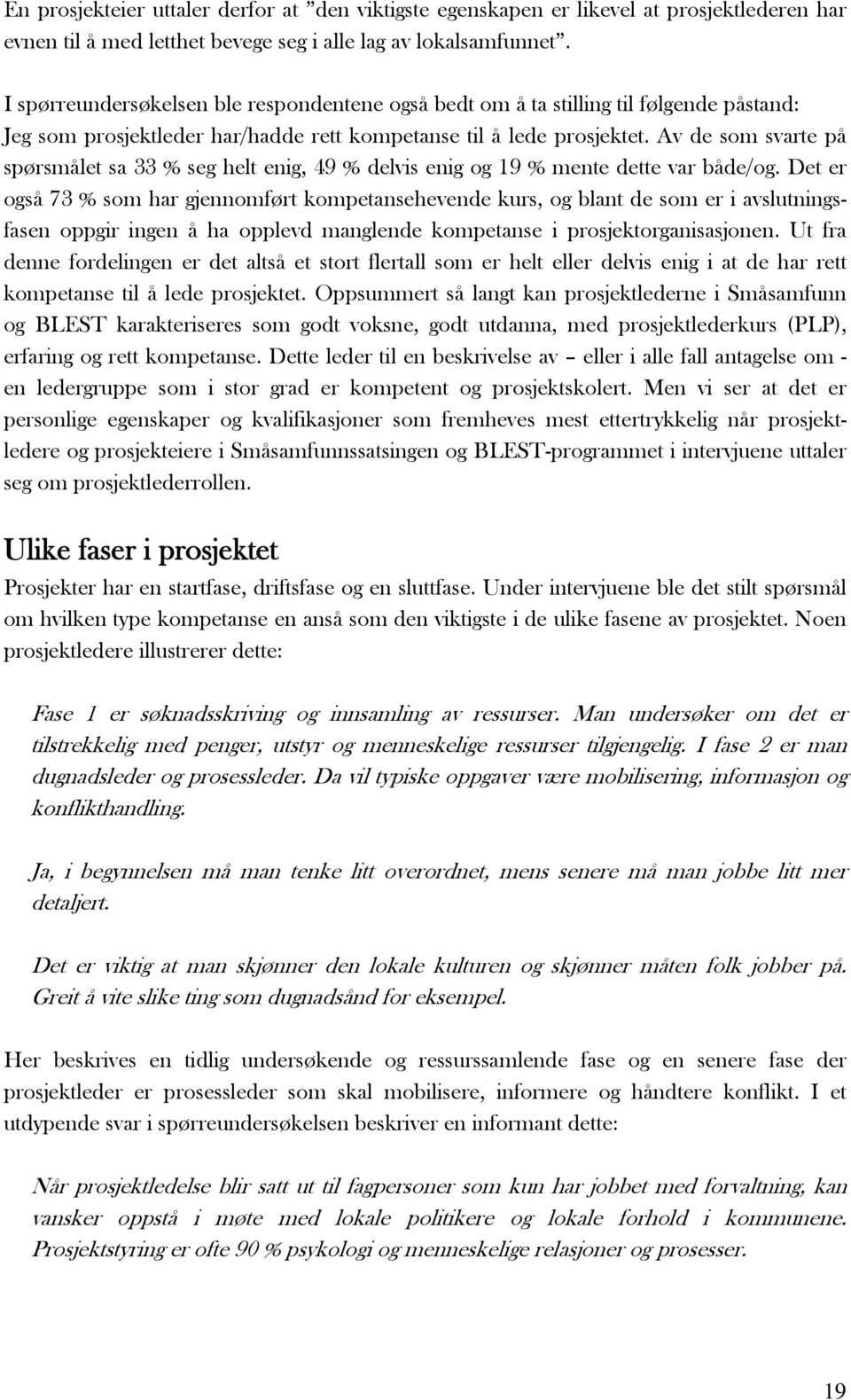 Av de som svarte på spørsmålet sa 33 % seg helt enig, 49 % delvis enig og 19 % mente dette var både/og.