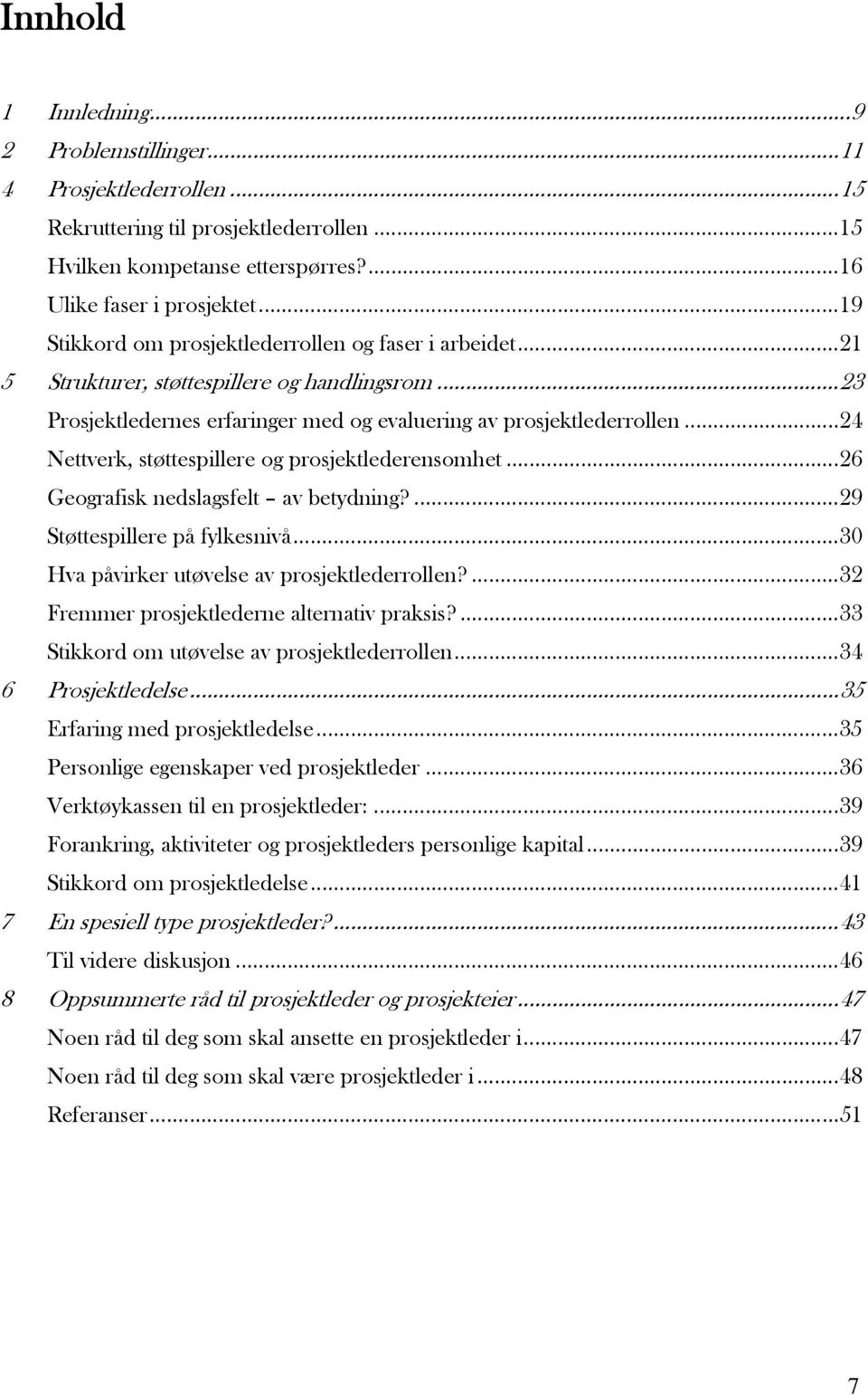 ..24 Nettverk, støttespillere og prosjektlederensomhet...26 Geografisk nedslagsfelt av betydning?...29 Støttespillere på fylkesnivå...3 Hva påvirker utøvelse av prosjektlederrollen?