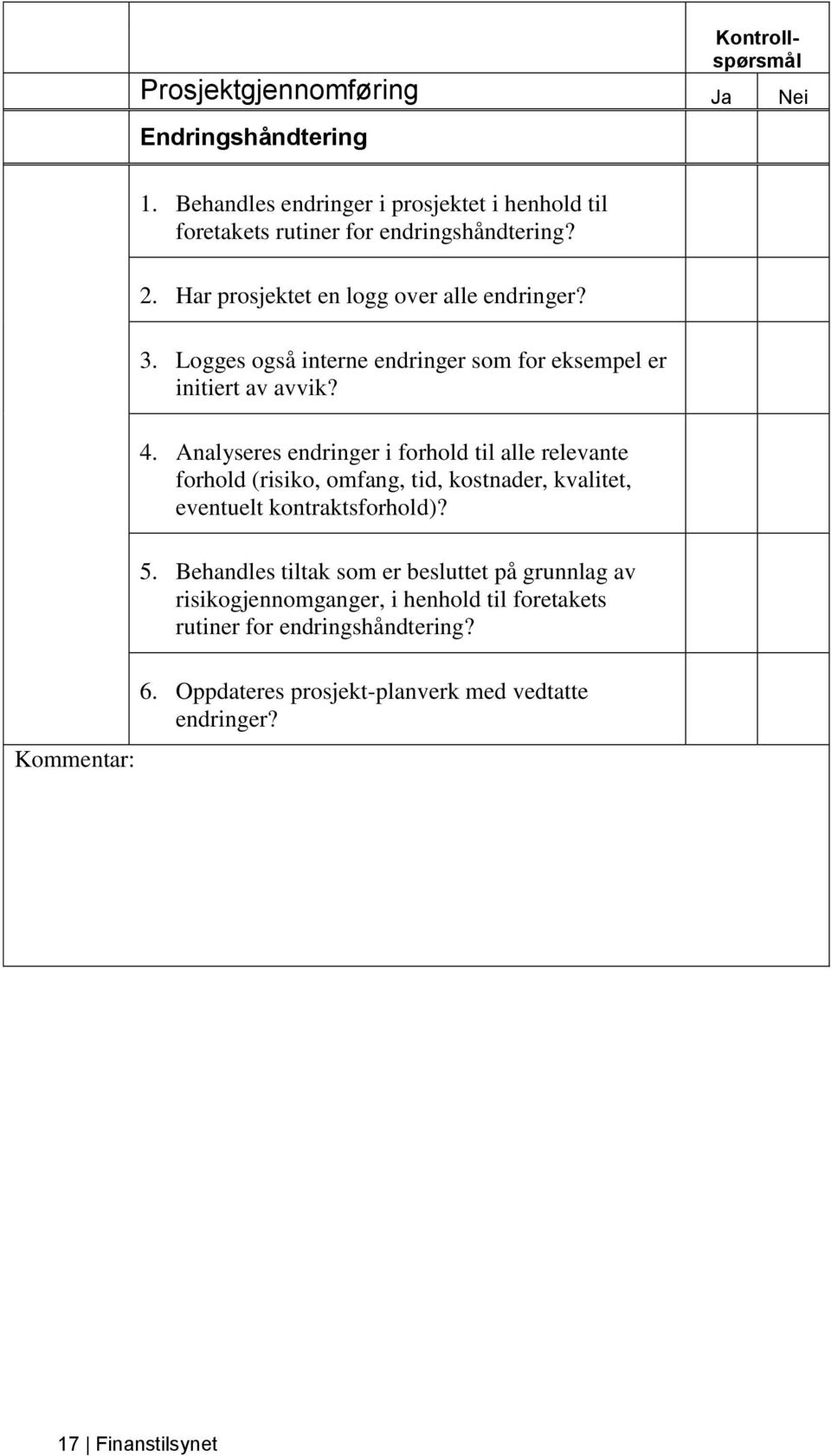 Analyseres endringer i forhold til alle relevante forhold (risiko, omfang, tid, kostnader, kvalitet, eventuelt kontraktsforhold)? 5.