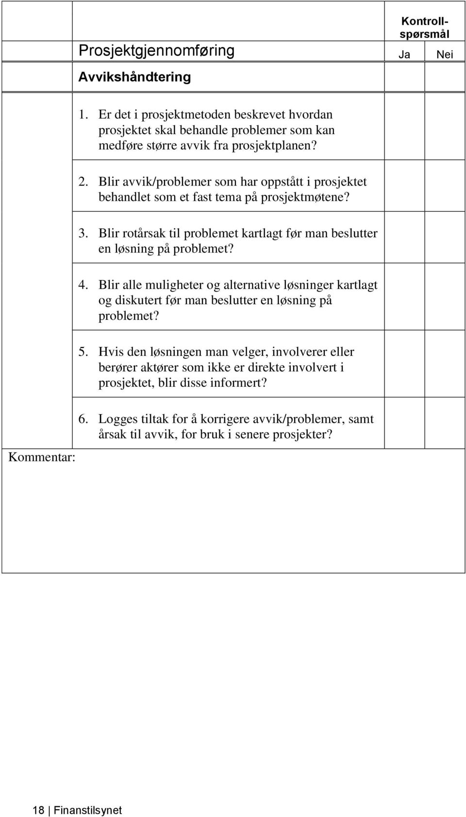 Blir alle muligheter og alternative løsninger kartlagt og diskutert før man beslutter en løsning på problemet? 5.