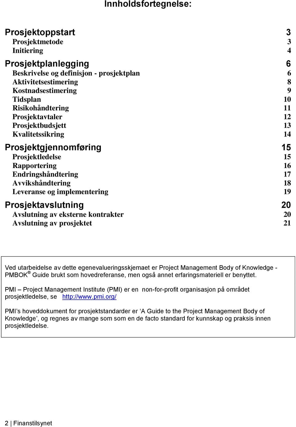 implementering 19 Prosjektavslutning 20 Avslutning av eksterne kontrakter 20 Avslutning av prosjektet 21 Ved utarbeidelse av dette egenevalueringsskjemaet er Project Management Body of Knowledge -