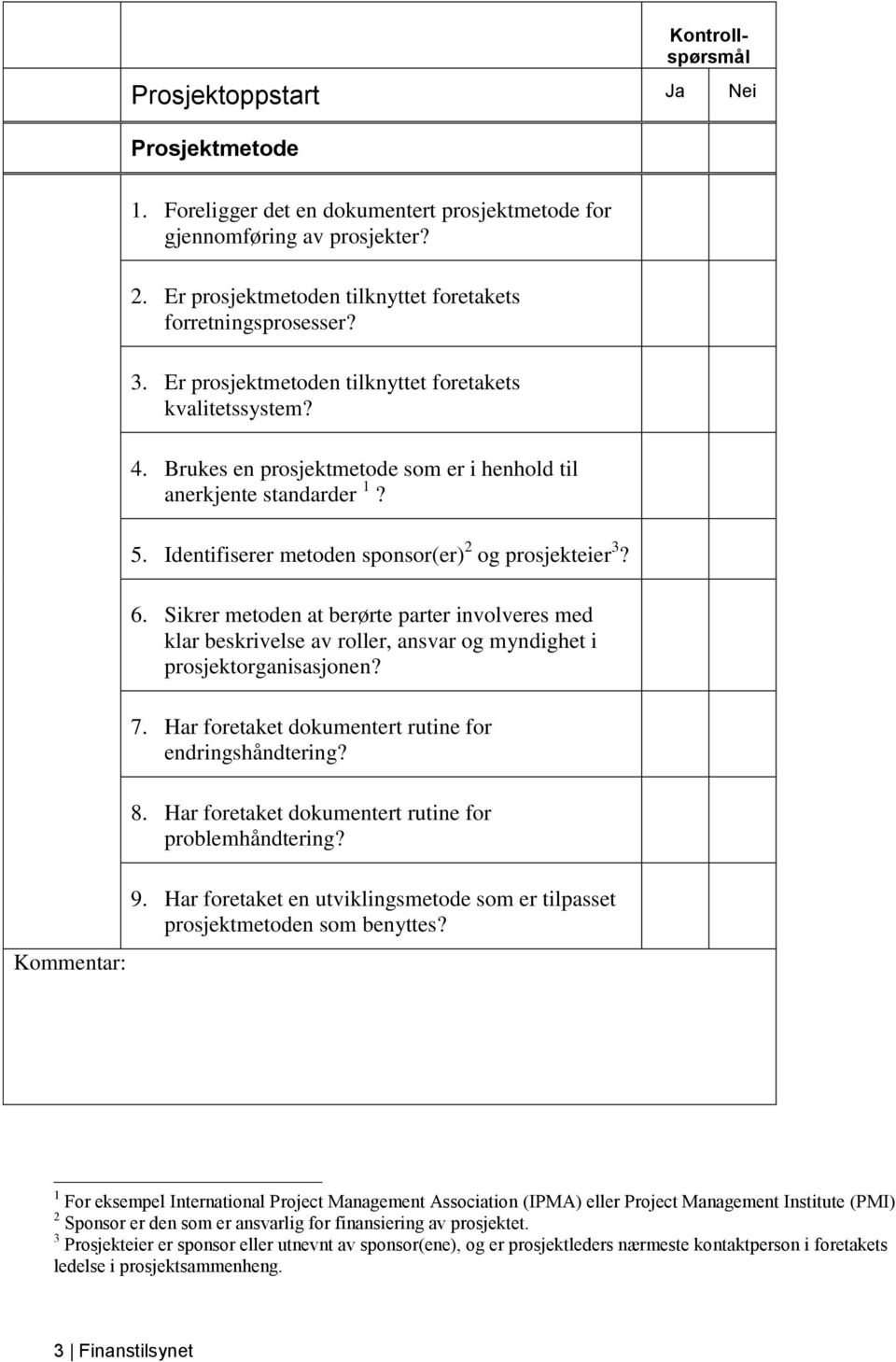 Sikrer metoden at berørte parter involveres med klar beskrivelse av roller, ansvar og myndighet i prosjektorganisasjonen? 7. Har foretaket dokumentert rutine for endringshåndtering? 8.