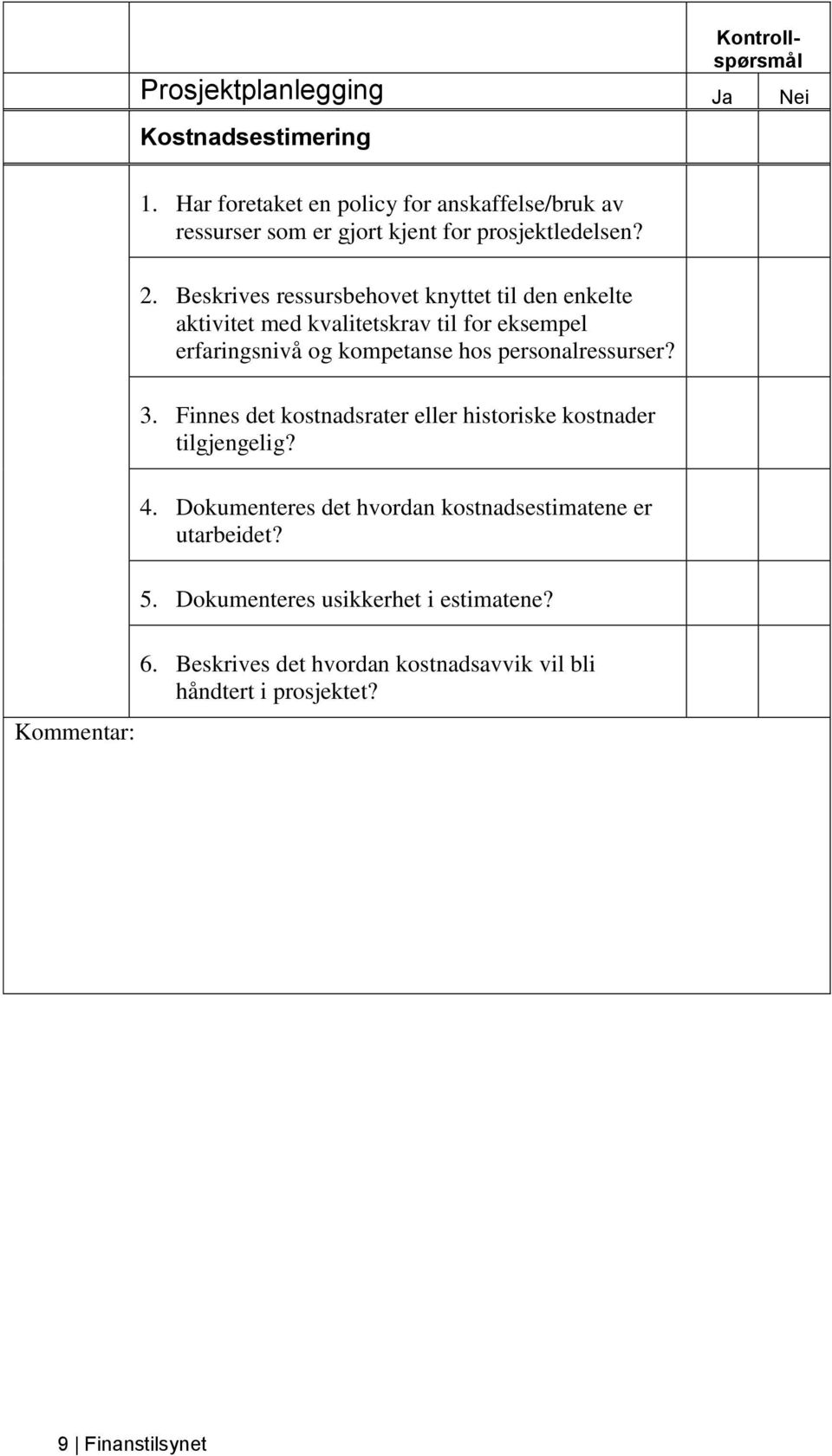 Beskrives ressursbehovet knyttet til den enkelte aktivitet med kvalitetskrav til for eksempel erfaringsnivå og kompetanse hos