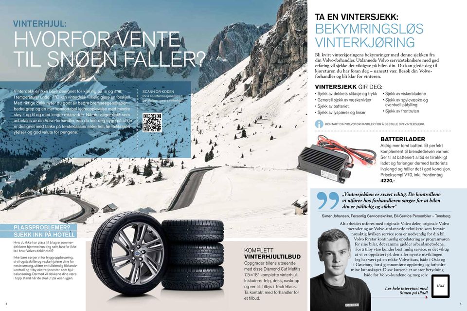 Besøk din Volvoforhandler og bli klar for vinteren. Vinterdekk er ikke bare designet for kjøring på is og snø. I temperaturer under 7 C kan vinterdekk virkelig gjøre en forskjell.