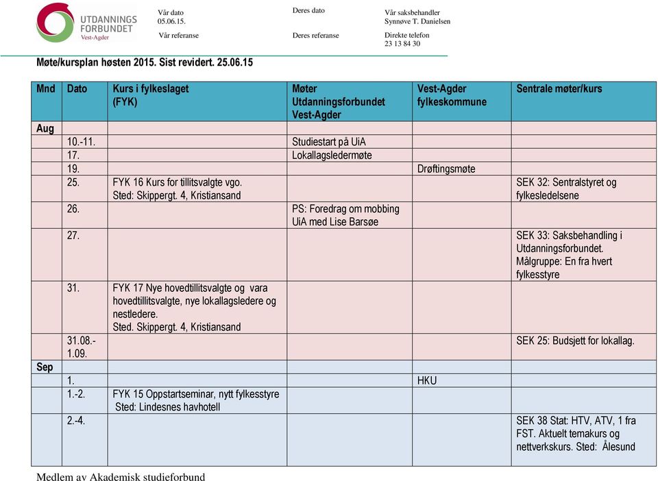 Drøftingsmøte 25. FYK 16 Kurs for tillitsvalgte vgo. Sted: Skippergt. 4, Kristiansand Sentrale møter/kurs SEK 32: Sentralstyret og fylkesledelsene 26. PS: Foredrag om mobbing UiA med Lise Barsøe 27.