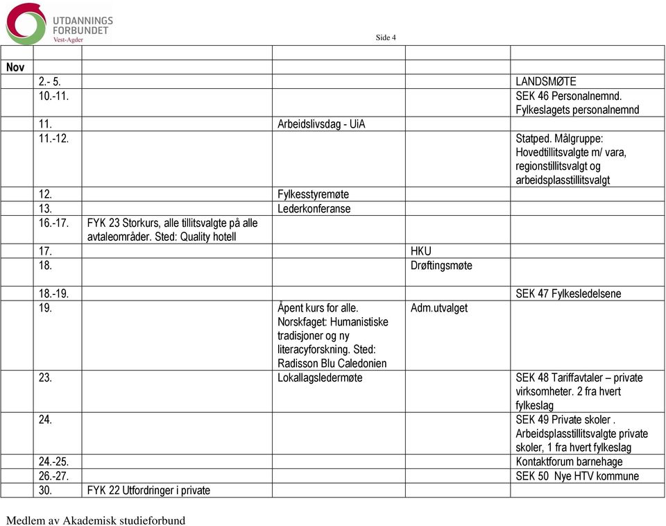 Sted: Quality hotell 17. HKU 18. Drøftingsmøte 18.-19. SEK 47 Fylkesledelsene 19. Åpent kurs for alle. Adm.utvalget Norskfaget: Humanistiske tradisjoner og ny literacyforskning.