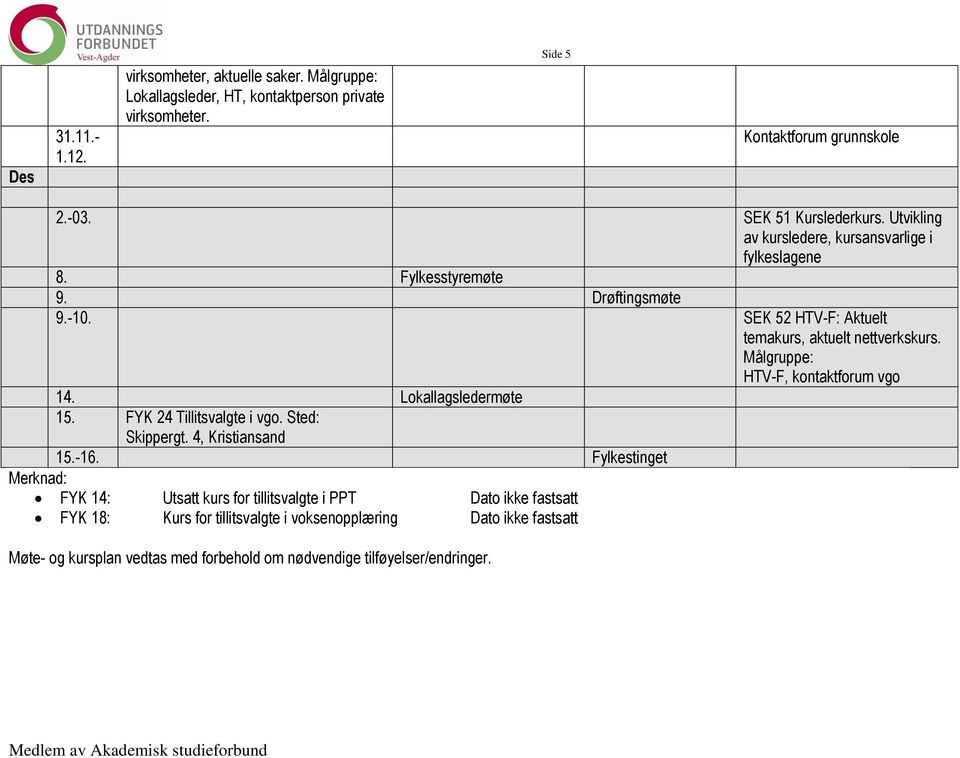 SEK 52 HTV-F: Aktuelt temakurs, aktuelt nettverkskurs. Målgruppe: HTV-F, kontaktforum vgo 14. Lokallagsledermøte 15. FYK 24 Tillitsvalgte i vgo. Sted: Skippergt.