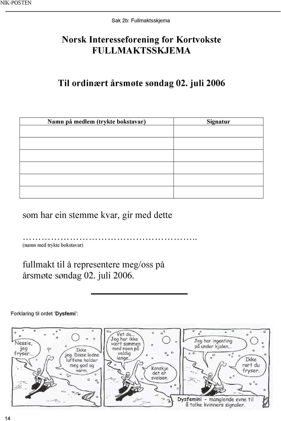 juli 2006 Namn på medlem (trykte bokstavar) Signatur som har ein stemme kvar, gir