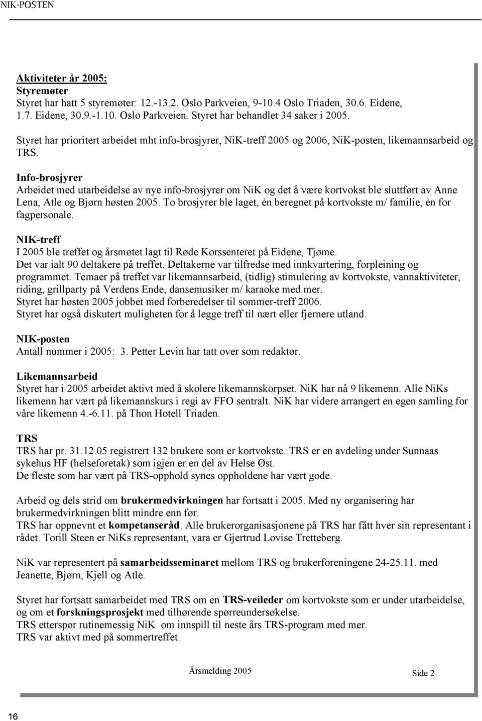 Info-brosjyrer Arbeidet med utarbeidelse av nye info-brosjyrer om NiK og det å være kortvokst ble sluttført av Anne Lena, Atle og Bjørn høsten 2005.
