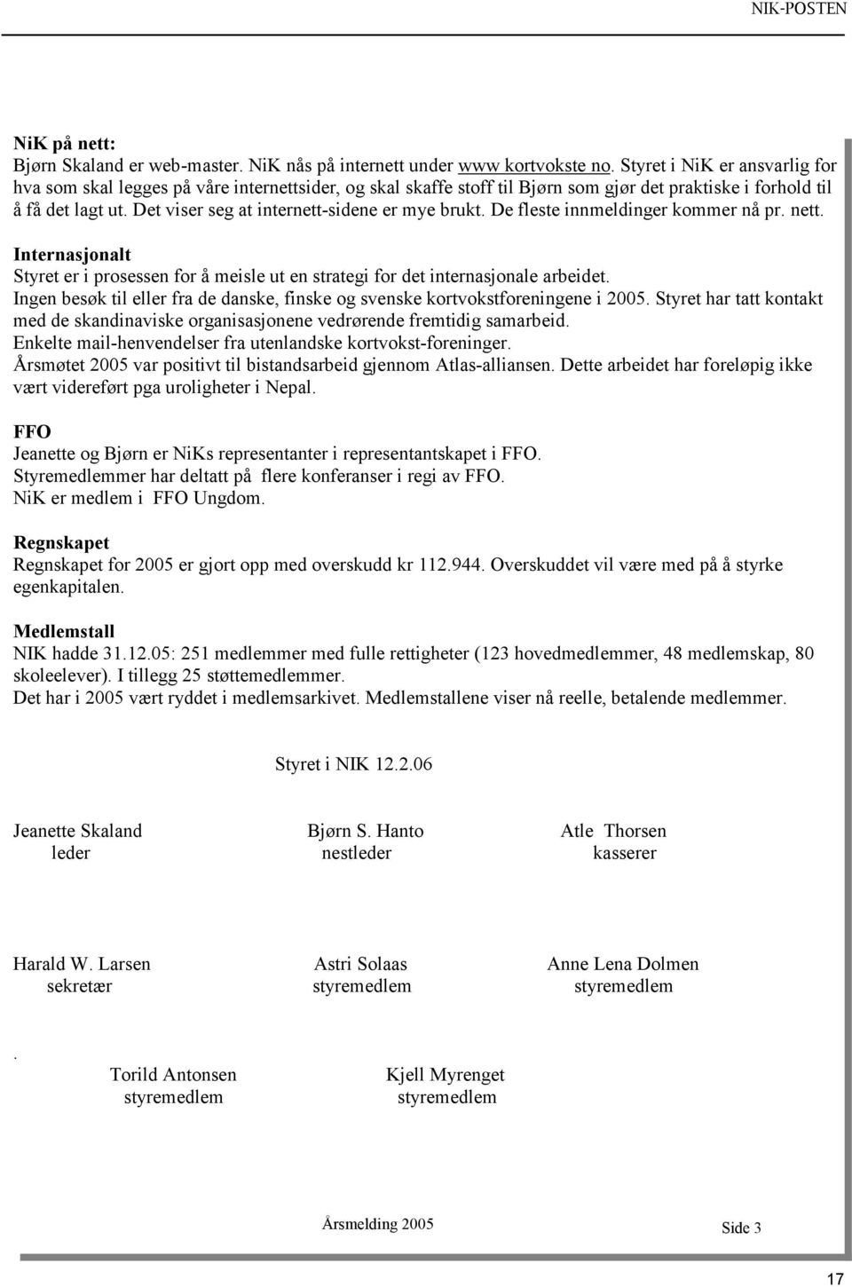 Det viser seg at internett-sidene er mye brukt. De fleste innmeldinger kommer nå pr. nett. Internasjonalt Styret er i prosessen for å meisle ut en strategi for det internasjonale arbeidet.