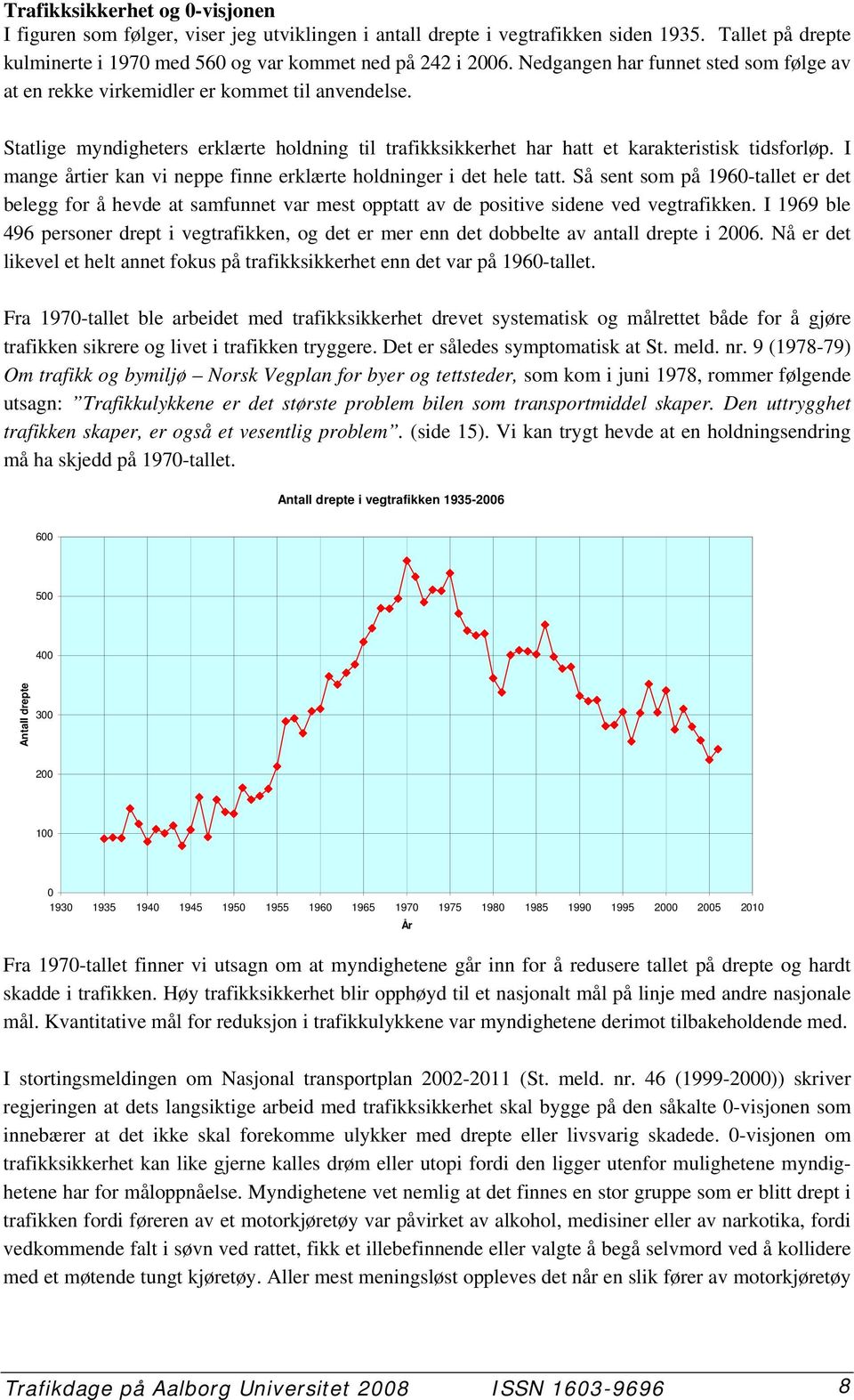 I mange årtier kan vi neppe finne erklærte holdninger i det hele tatt. Så sent som på 1960-tallet er det belegg for å hevde at samfunnet var mest opptatt av de positive sidene ved vegtrafikken.