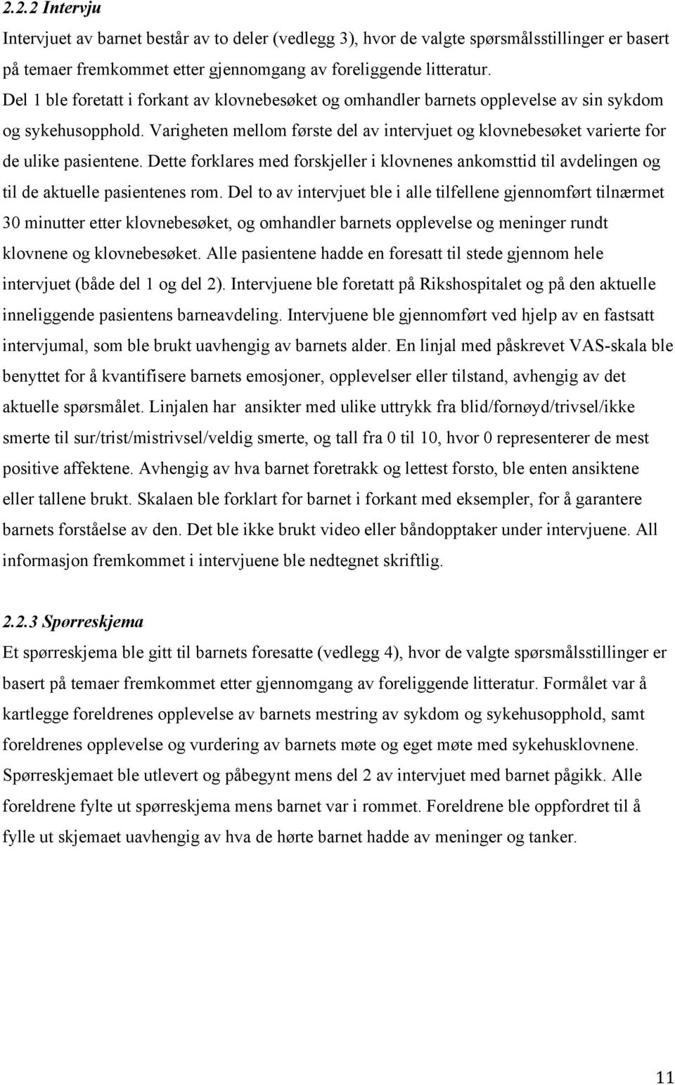 Varigheten mellom første del av intervjuet og klovnebesøket varierte for de ulike pasientene. Dette forklares med forskjeller i klovnenes ankomsttid til avdelingen og til de aktuelle pasientenes rom.