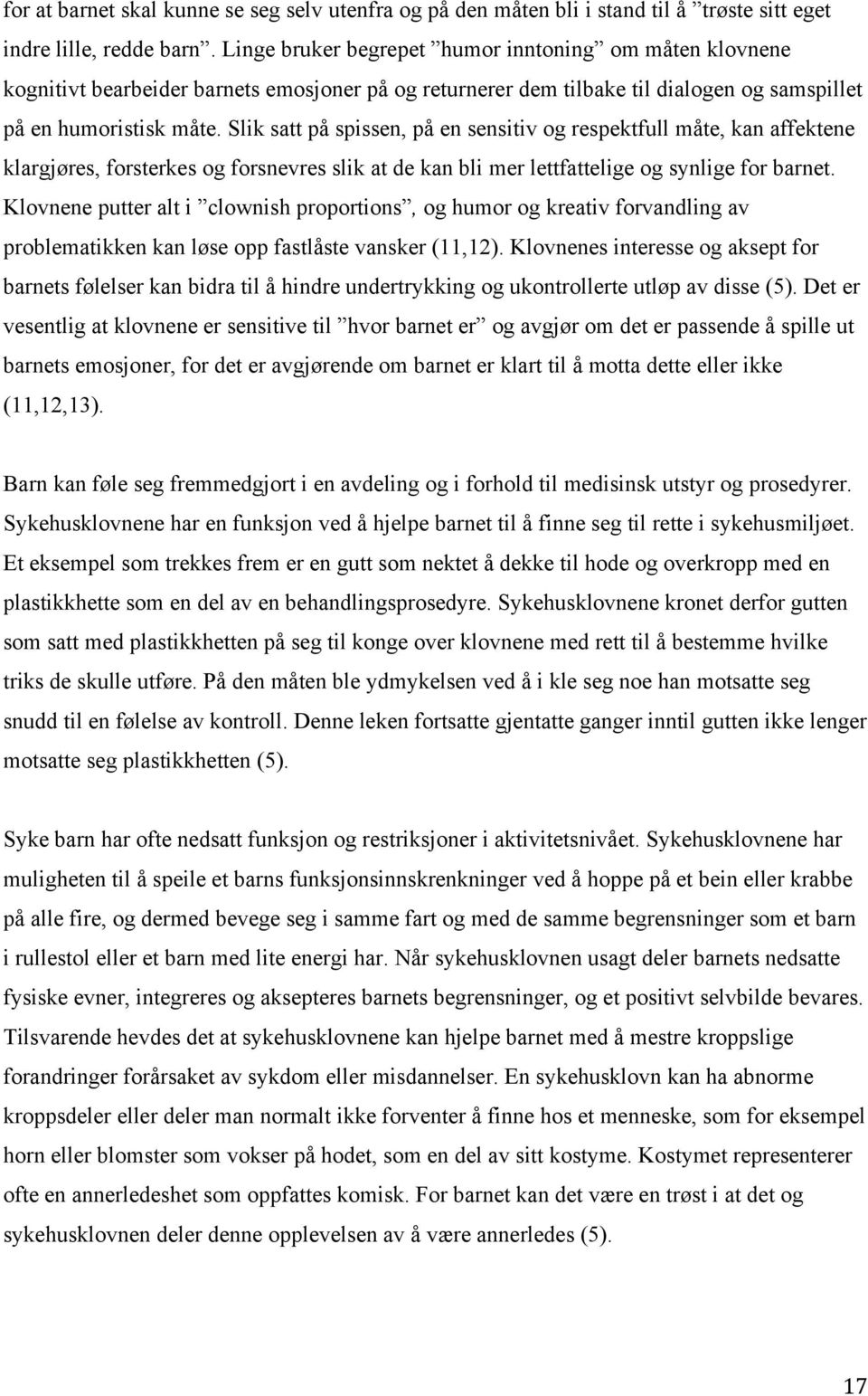 Slik satt på spissen, på en sensitiv og respektfull måte, kan affektene klargjøres, forsterkes og forsnevres slik at de kan bli mer lettfattelige og synlige for barnet.