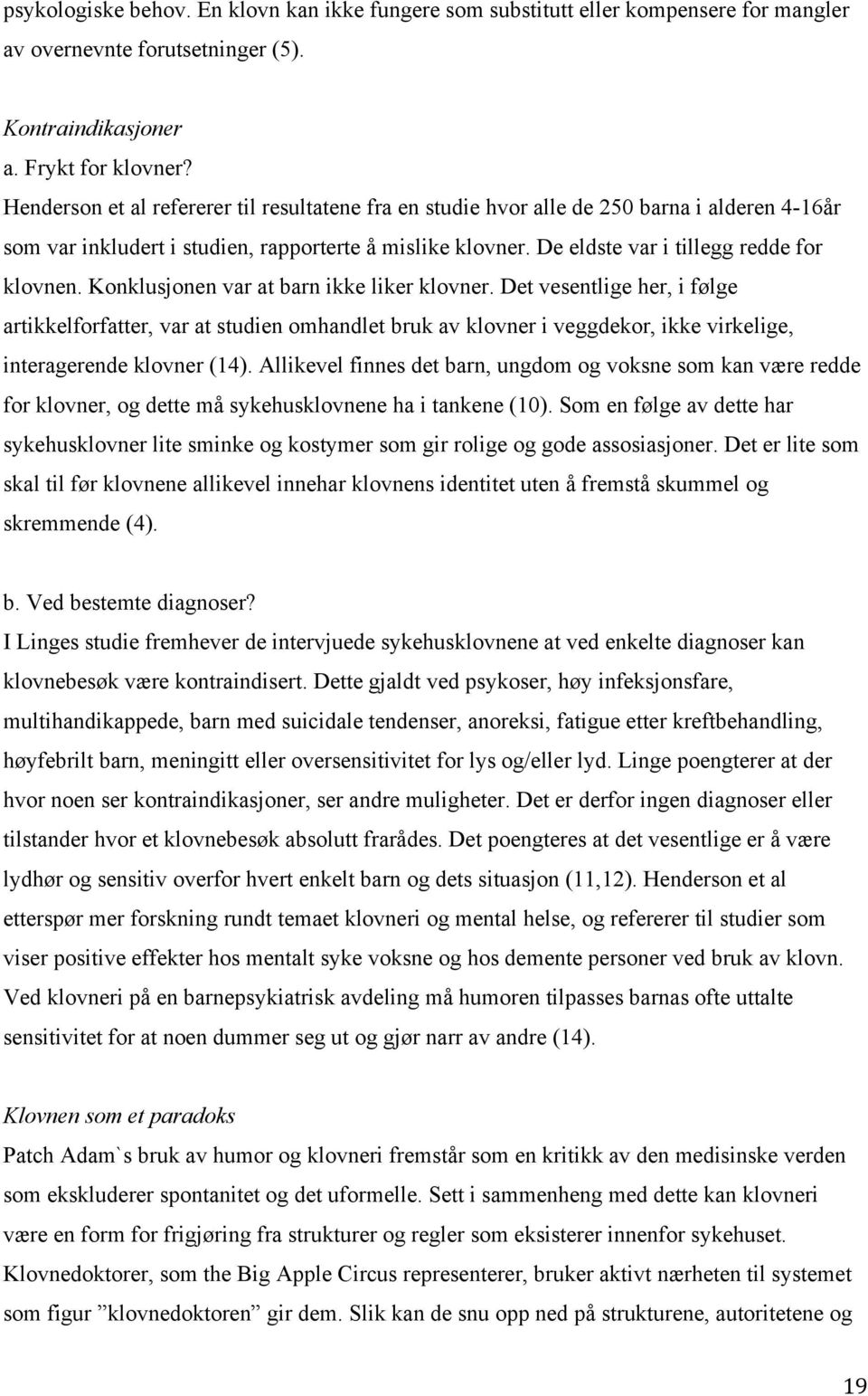 Konklusjonen var at barn ikke liker klovner. Det vesentlige her, i følge artikkelforfatter, var at studien omhandlet bruk av klovner i veggdekor, ikke virkelige, interagerende klovner (14).