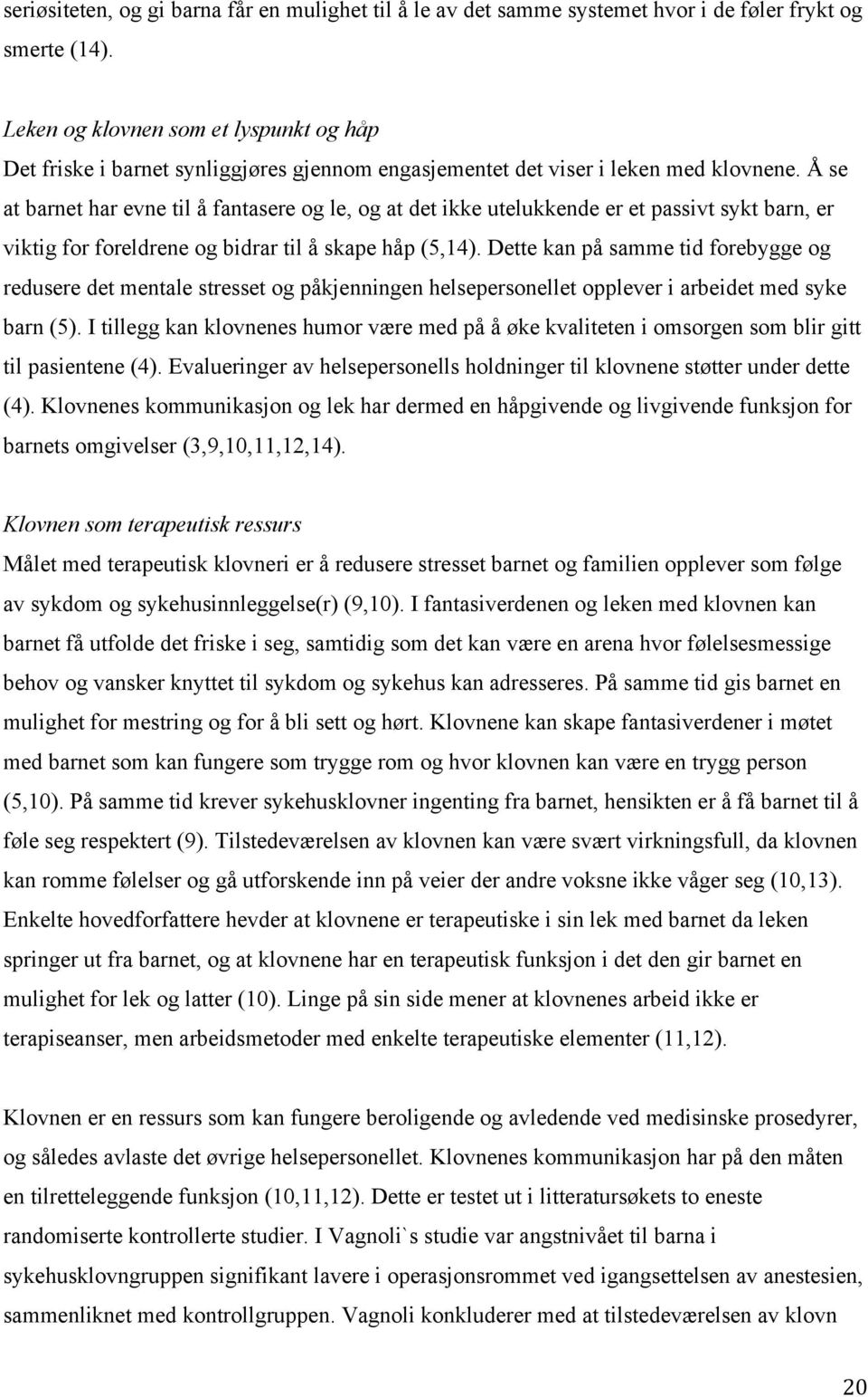 Å se at barnet har evne til å fantasere og le, og at det ikke utelukkende er et passivt sykt barn, er viktig for foreldrene og bidrar til å skape håp (5,14).