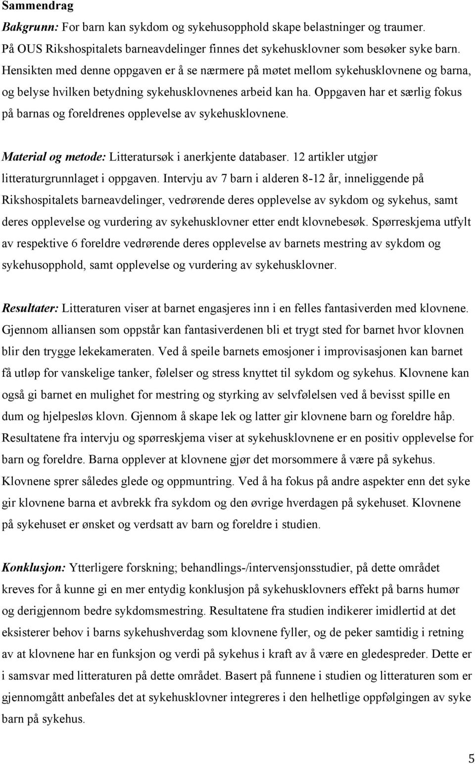 Oppgaven har et særlig fokus på barnas og foreldrenes opplevelse av sykehusklovnene. Material og metode: Litteratursøk i anerkjente databaser. 12 artikler utgjør litteraturgrunnlaget i oppgaven.