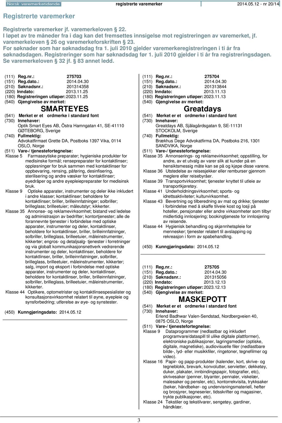 juli 2010 gjelder varemerkeregistreringen i ti år fra søknadsdagen. Registreringer som har søknadsdag før 1. juli 2010 gjelder i ti år fra registreringsdagen. Se varemerkeloven 32 jf. 83 annet ledd.