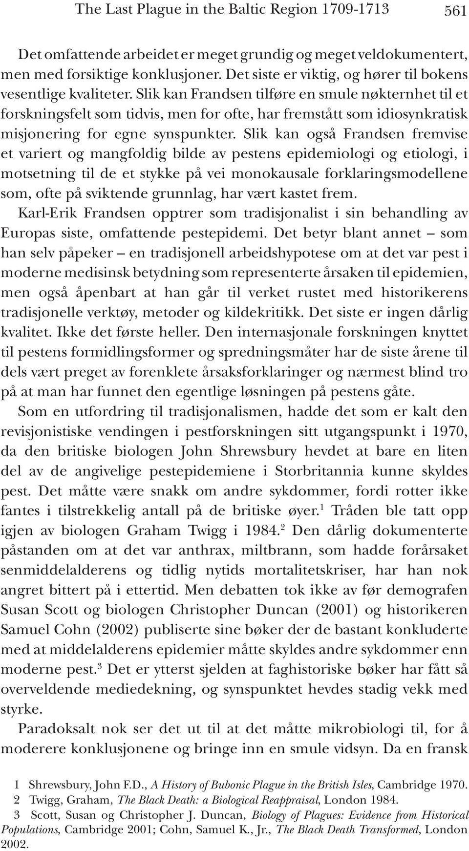 Slik kan Frandsen tilføre en smule nøkternhet til et forskningsfelt som tidvis, men for ofte, har fremstått som idiosynkratisk misjonering for egne synspunkter.