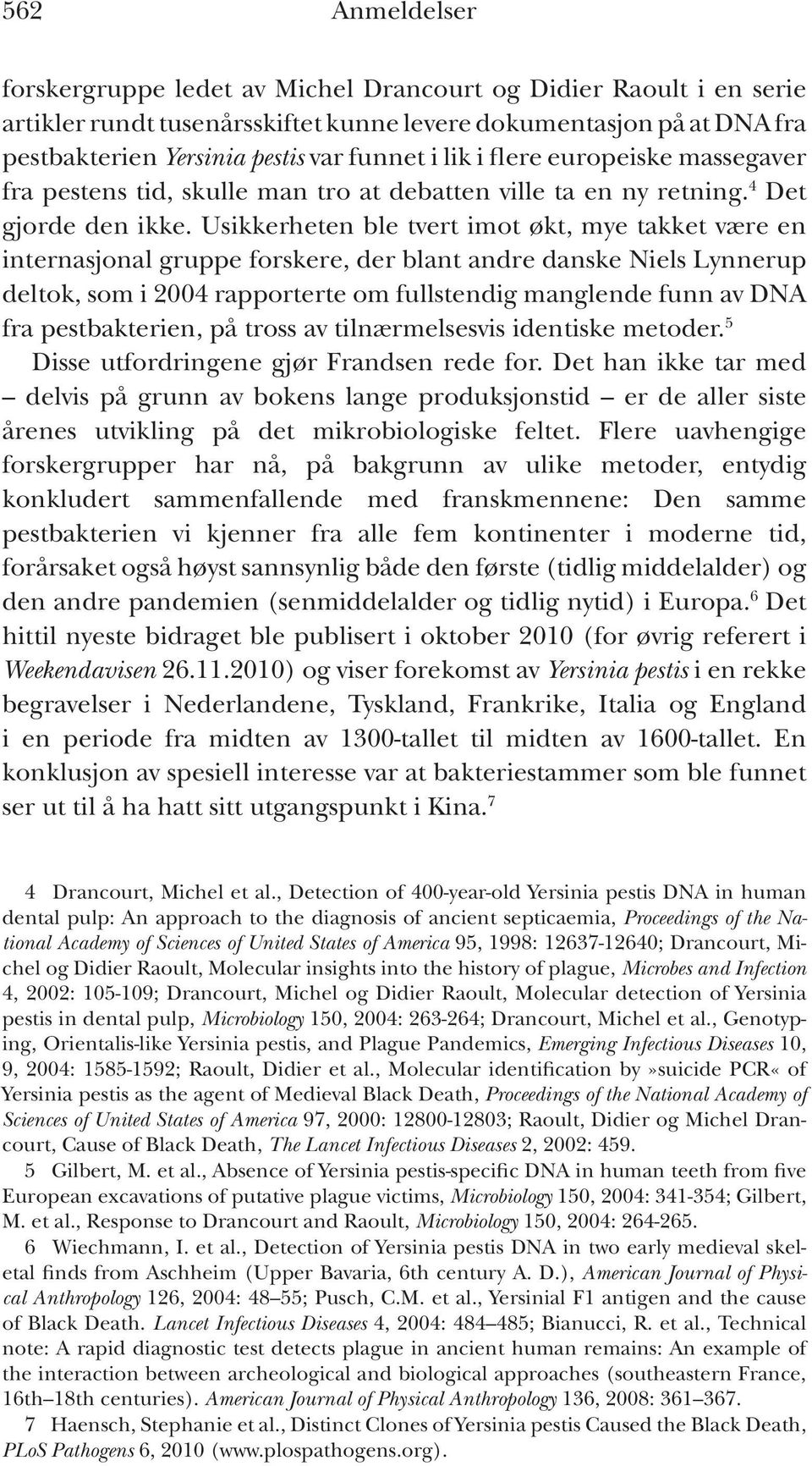 Usikkerheten ble tvert imot økt, mye takket være en internasjonal gruppe forskere, der blant andre danske Niels Lynnerup deltok, som i 2004 rapporterte om fullstendig manglende funn av DNA fra