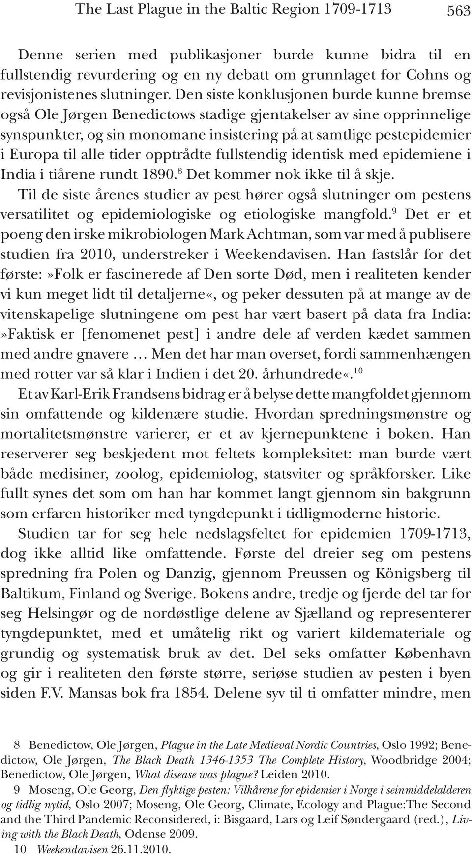 Den siste konklusjonen burde kunne bremse også Ole Jørgen Benedictows stadige gjentakelser av sine opprinnelige synspunkter, og sin monomane insistering på at samtlige pestepidemier i Europa til alle