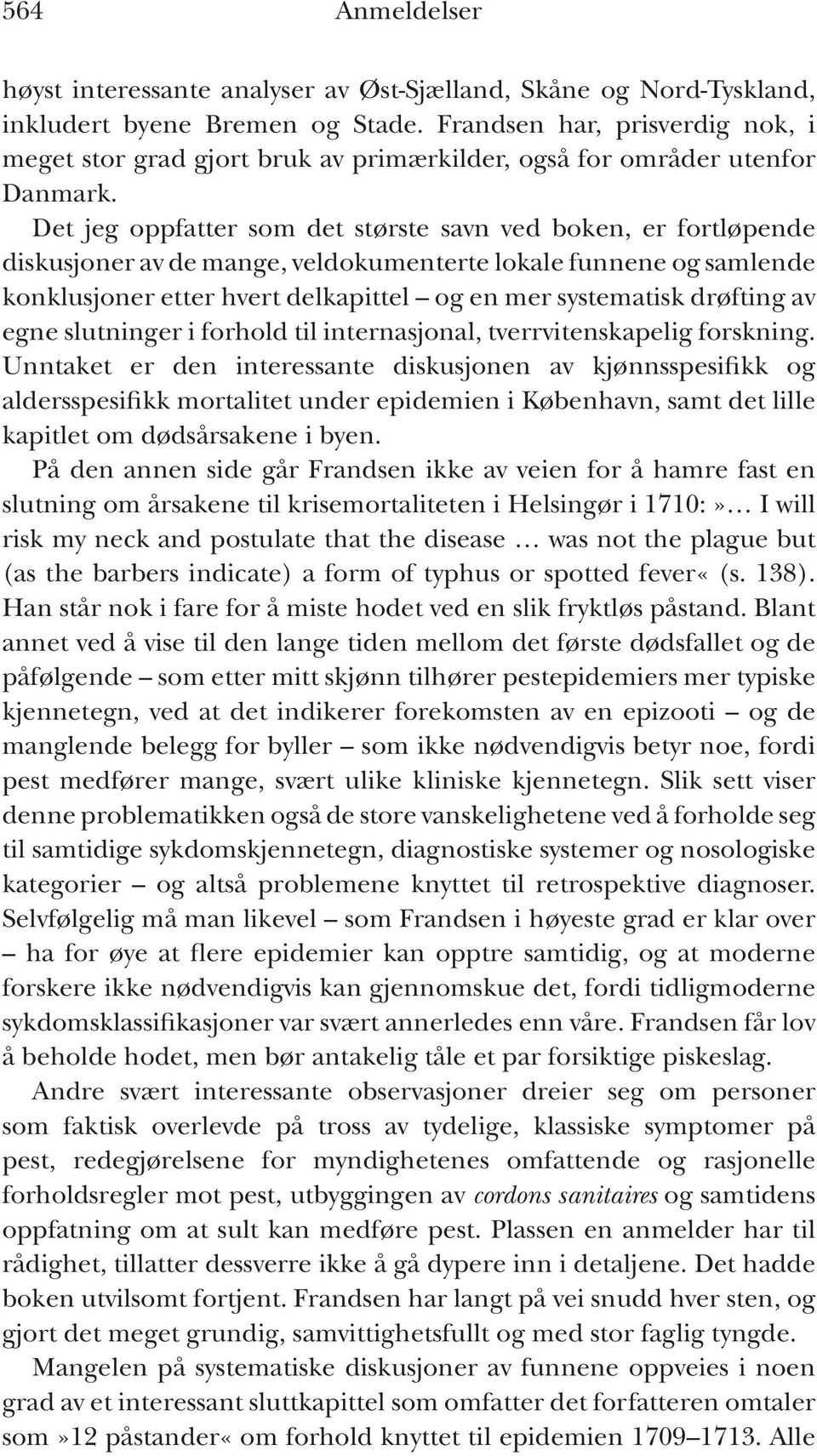 Det jeg oppfatter som det største savn ved boken, er fortløpende diskusjoner av de mange, veldokumenterte lokale funnene og samlende konklusjoner etter hvert delkapittel og en mer systematisk