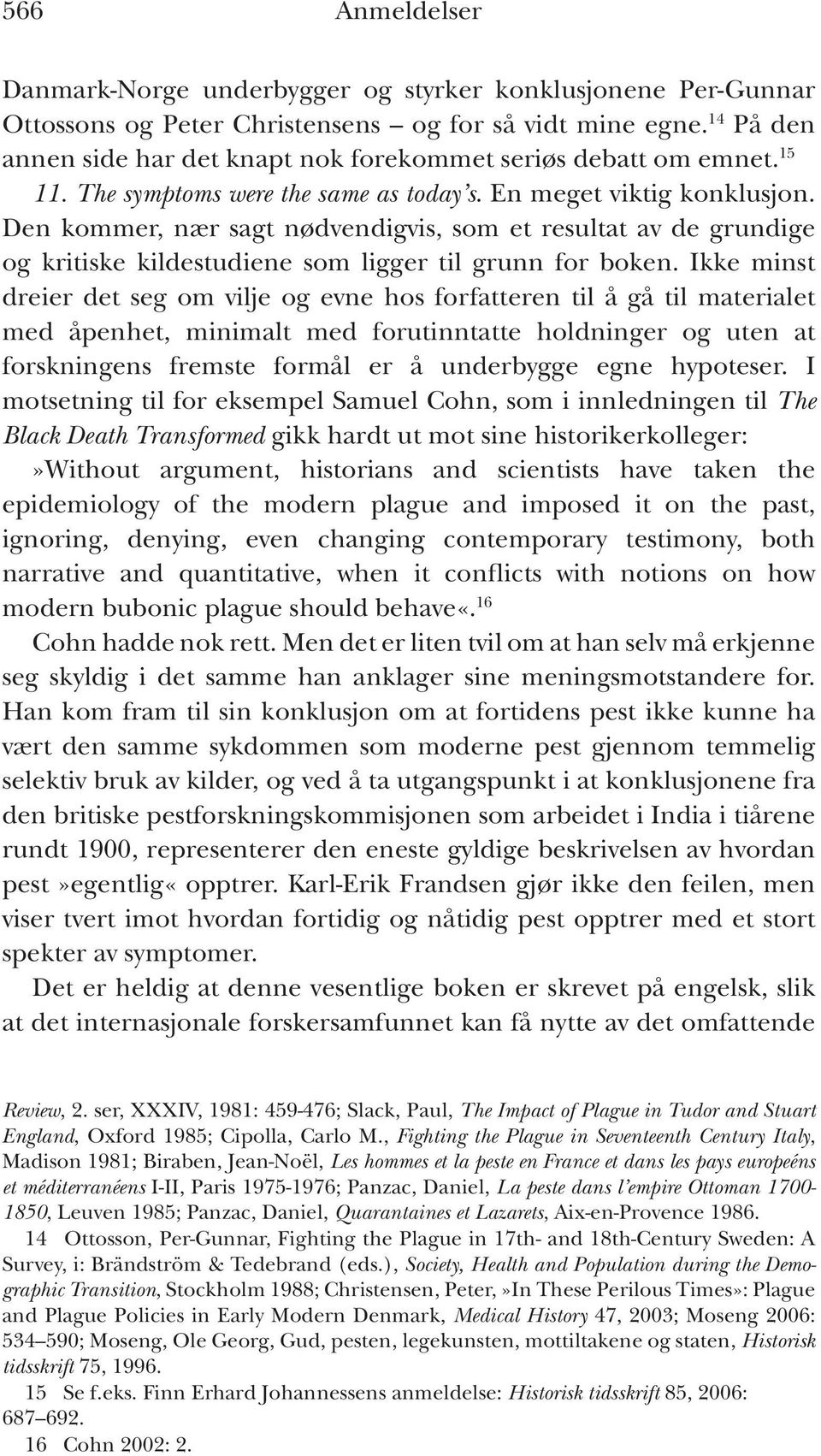 Den kommer, nær sagt nødvendigvis, som et resultat av de grundige og kritiske kildestudiene som ligger til grunn for boken.