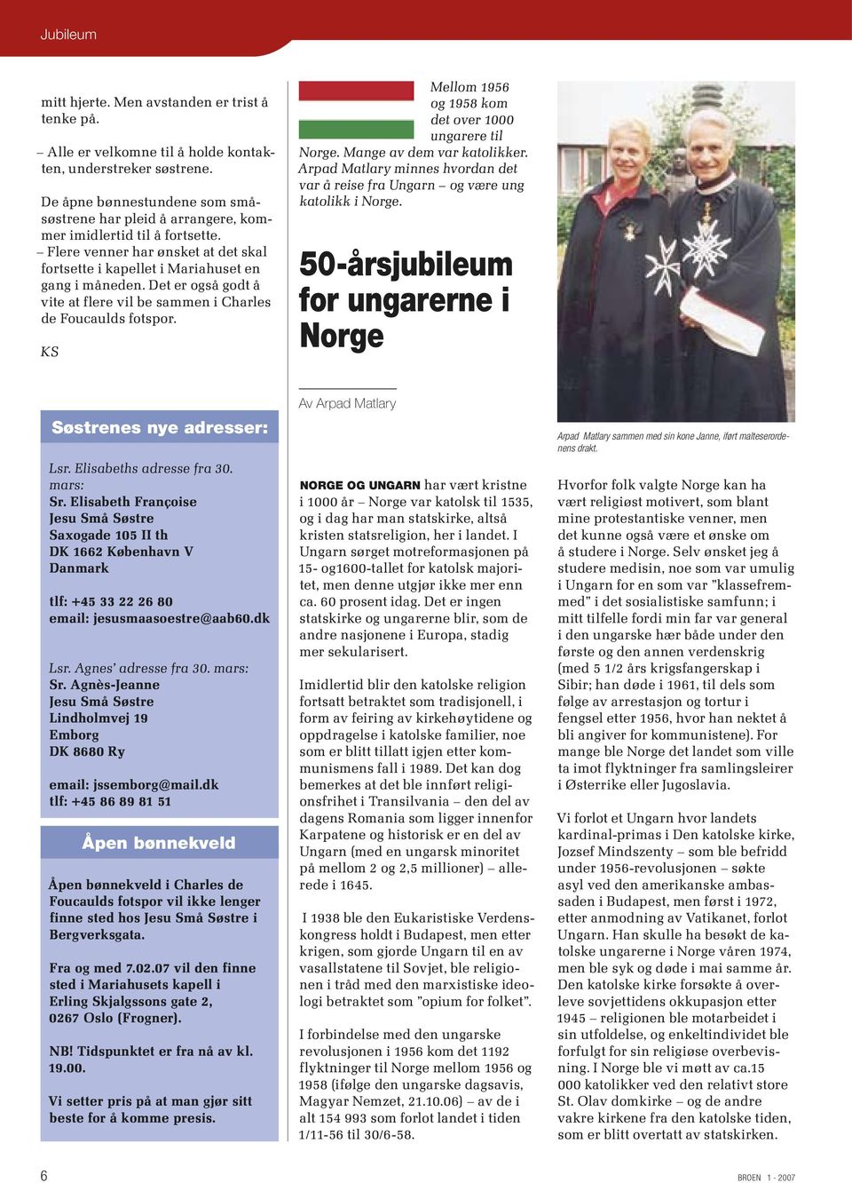 Det er også godt å vite at flere vil be sammen i Charles de Foucaulds fotspor. KS Mellom 1956 og 1958 kom det over 1000 ungarere til Norge. Mange av dem var katolikker.