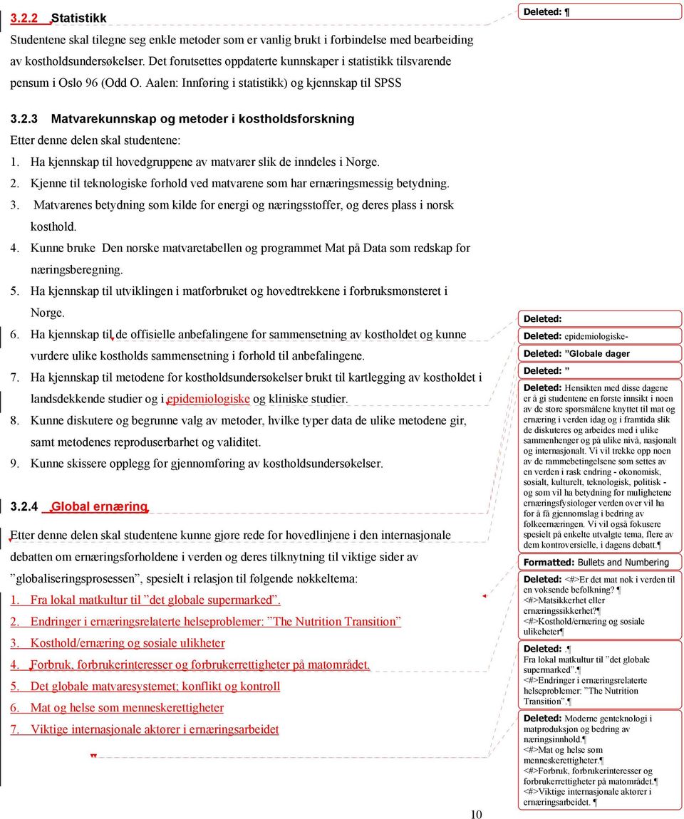 3 Matvarekunnskap og metoder i kostholdsforskning Etter denne delen skal studentene: 1. Ha kjennskap til hovedgruppene av matvarer slik de inndeles i Norge. 2.