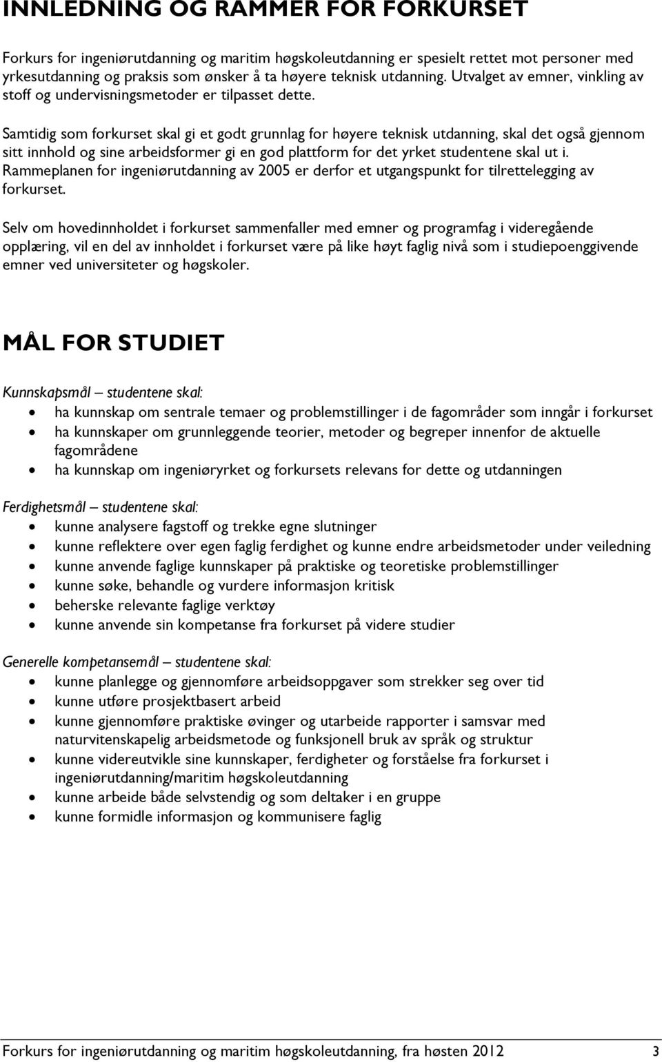 Samtidig som forkurset skal gi et godt grunnlag for høyere teknisk utdanning, skal det også gjennom sitt innhold og sine arbeidsformer gi en god plattform for det yrket studentene skal ut i.