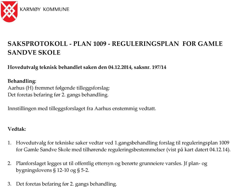Innstillingen med tilleggsforslaget fra Aarhus enstemmig vedtatt. Vedtak: 1. Hovedutvalg for tekniske saker vedtar ved 1.