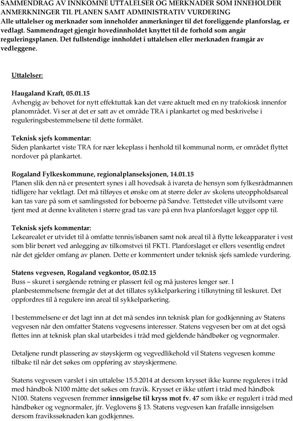 Uttalelser: Haugaland Kraft, 05.01.15 Avhengig av behovet for nytt effektuttak kan det være aktuelt med en ny trafokiosk innenfor planområdet.