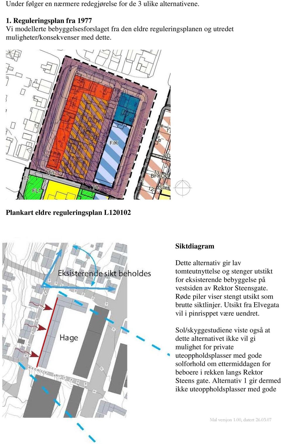 Plankart eldre reguleringsplan L120102 Side 15 av 40 Siktdiagram Dette alternativ gir lav tomteutnyttelse og stenger utstikt for eksisterende bebyggelse på vestsiden av Rektor Steensgate.