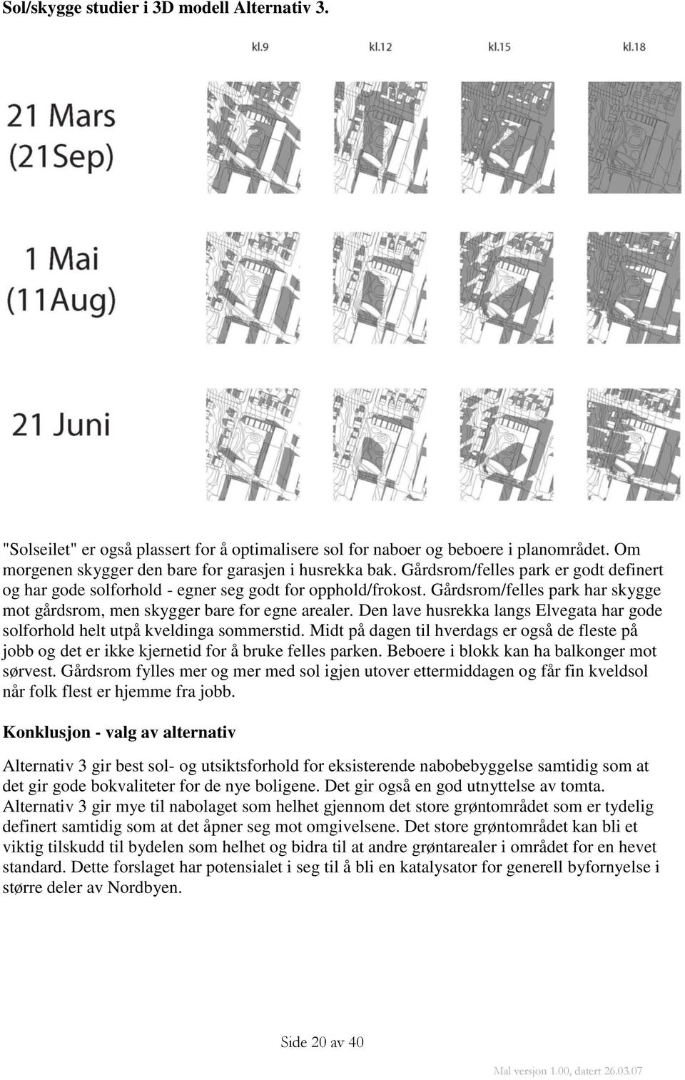 Den lave husrekka langs Elvegata har gode solforhold helt utpå kveldinga sommerstid. Midt på dagen til hverdags er også de fleste på jobb og det er ikke kjernetid for å bruke felles parken.