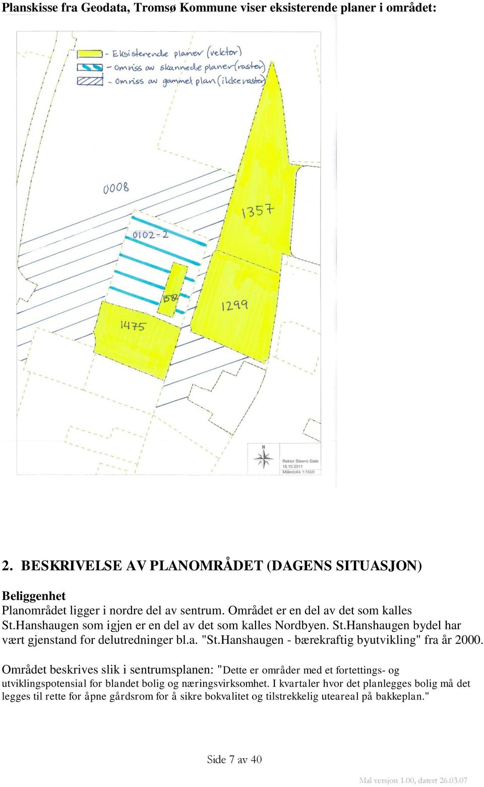 Hanshaugen som igjen er en del av det som kalles Nordbyen. St.Hanshaugen bydel har vært gjenstand for delutredninger bl.a. "St.