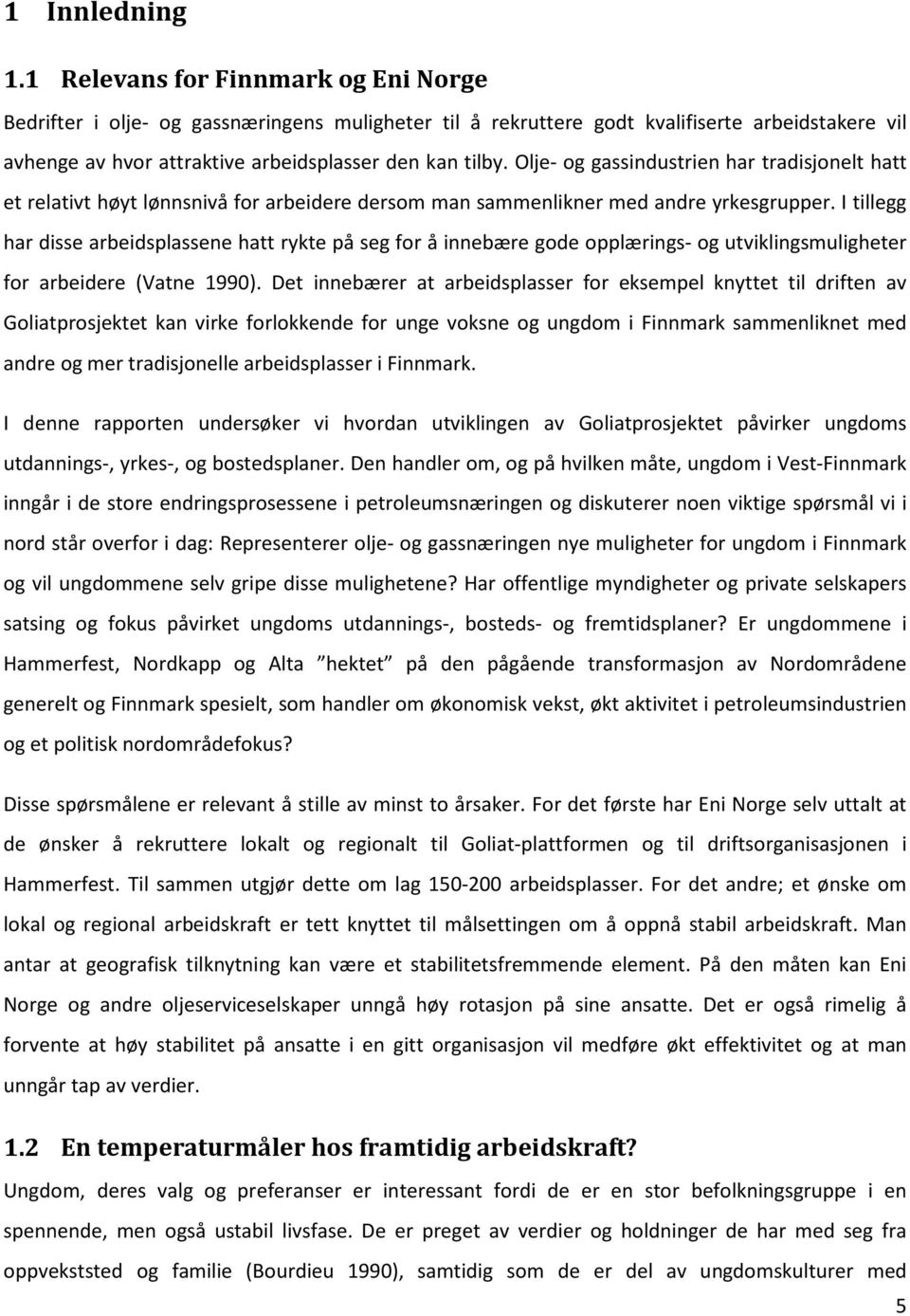 Olje- og gassindustrien har tradisjonelt hatt et relativt høyt lønnsnivå for arbeidere dersom man sammenlikner med andre yrkesgrupper.