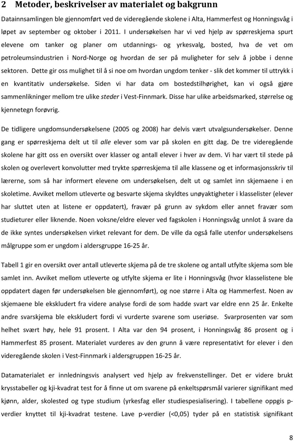 for selv å jobbe i denne sektoren. Dette gir oss mulighet til å si noe om hvordan ungdom tenker - slik det kommer til uttrykk i en kvantitativ undersøkelse.