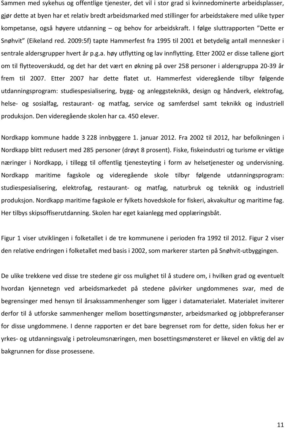 2009:5f) tapte Hammerfest fra 1995 til 2001 et betydelig antall mennesker i sentrale aldersgrupper hvert år p.g.a. høy utflytting og lav innflytting.