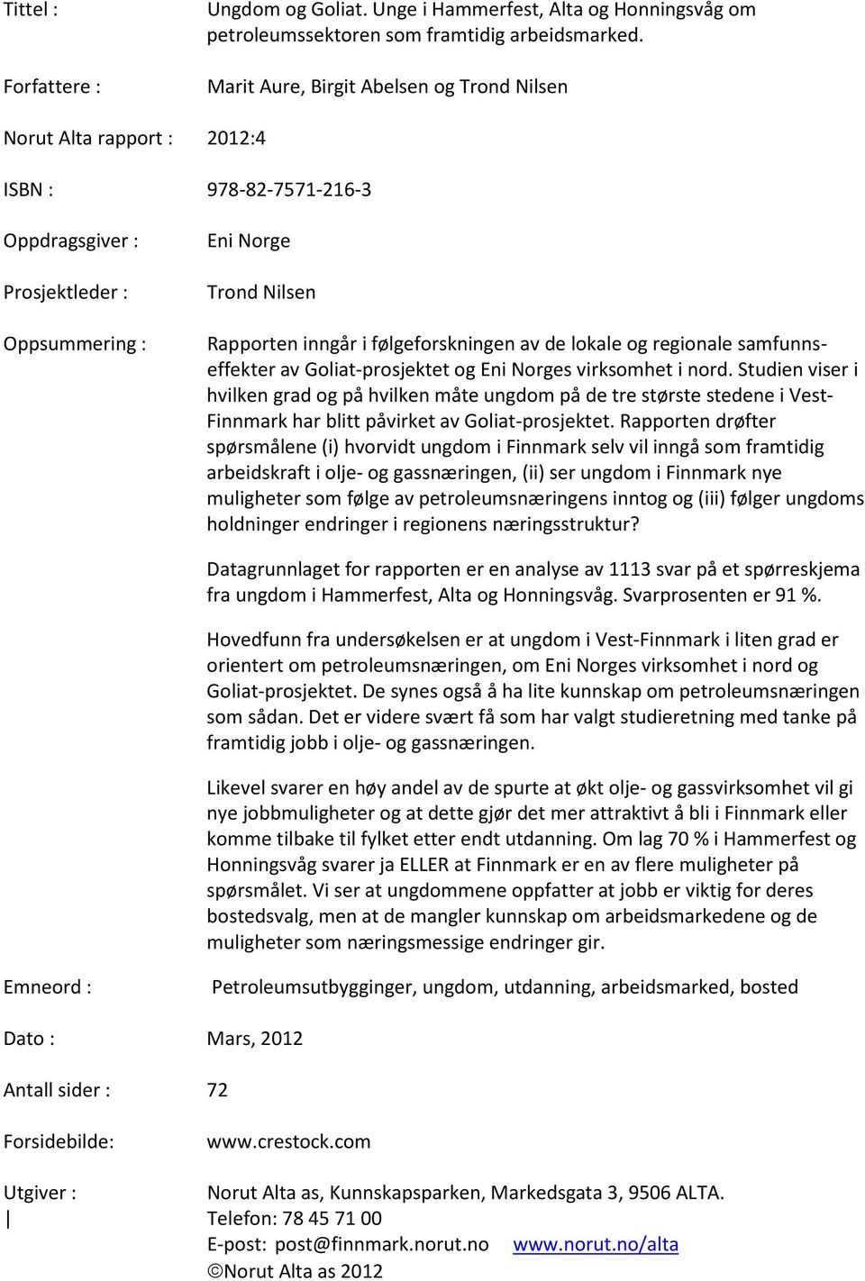 følgeforskningen av de lokale og regionale samfunnseffekter av Goliat-prosjektet og Eni Norges virksomhet i nord.