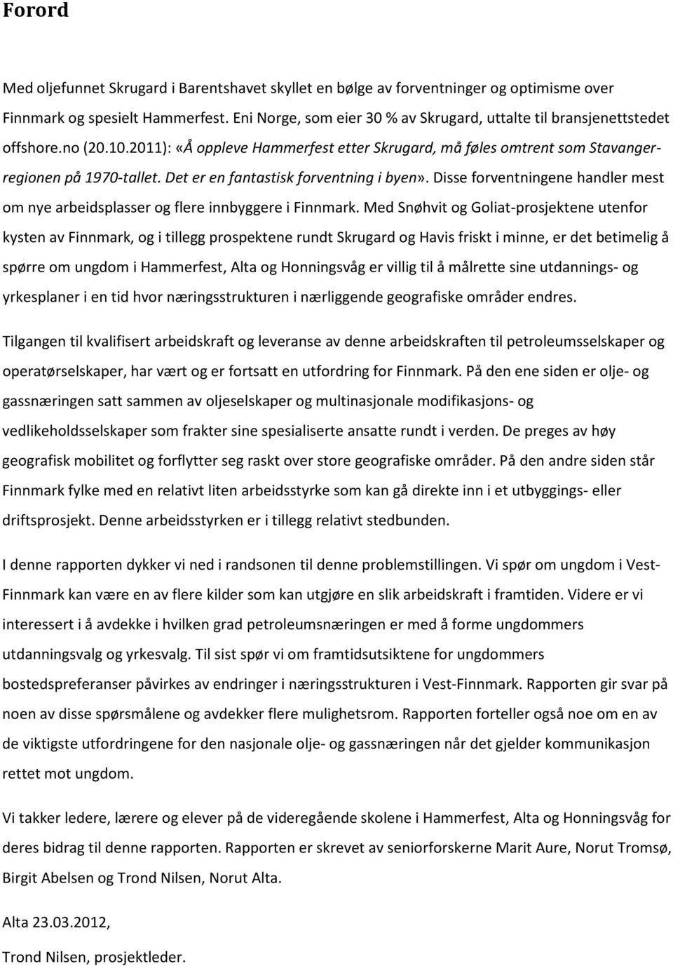 Det er en fantastisk forventning i byen». Disse forventningene handler mest om nye arbeidsplasser og flere innbyggere i Finnmark.