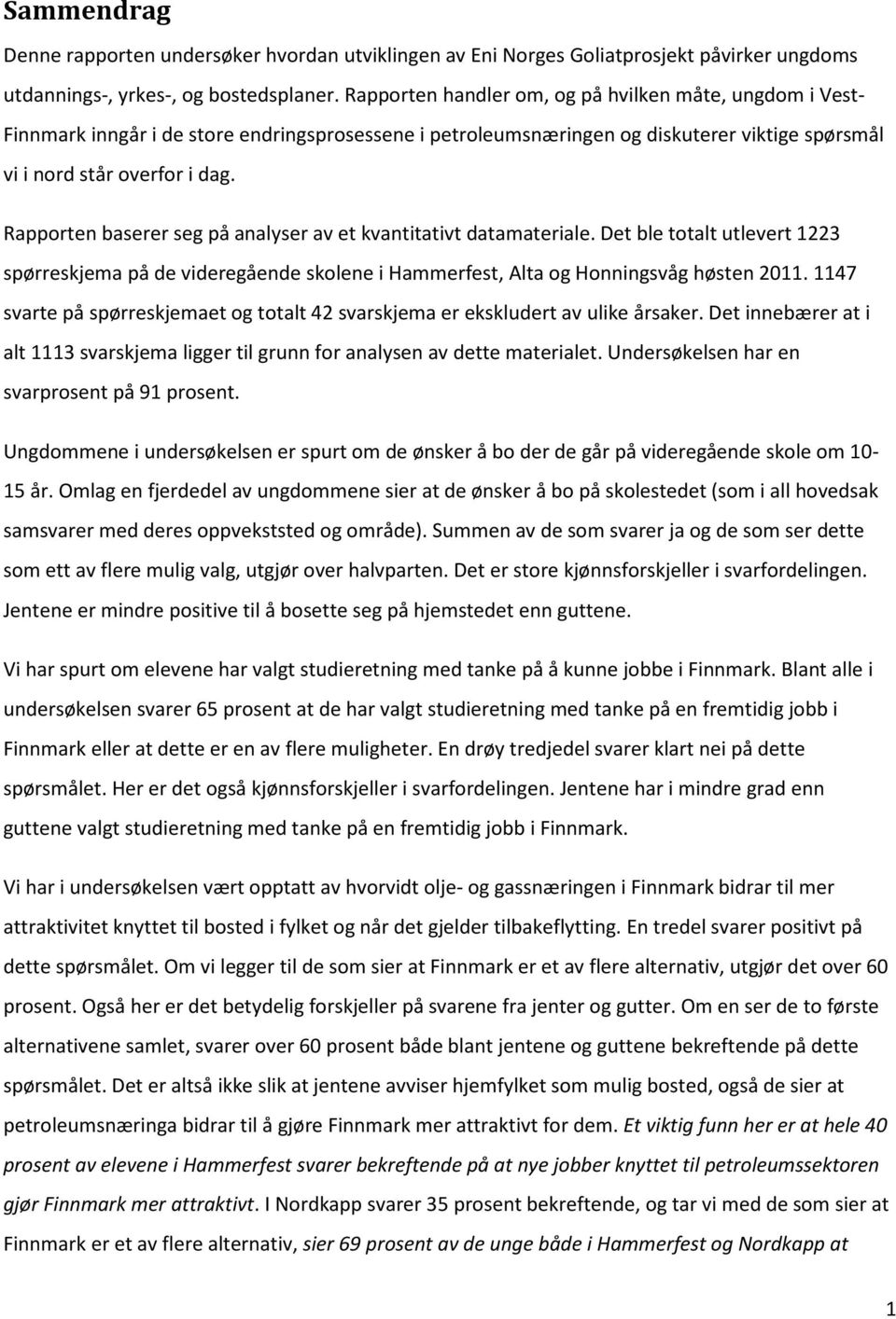 Rapporten baserer seg på analyser av et kvantitativt datamateriale. Det ble totalt utlevert 1223 spørreskjema på de videregående skolene i Hammerfest, Alta og Honningsvåg høsten 2011.