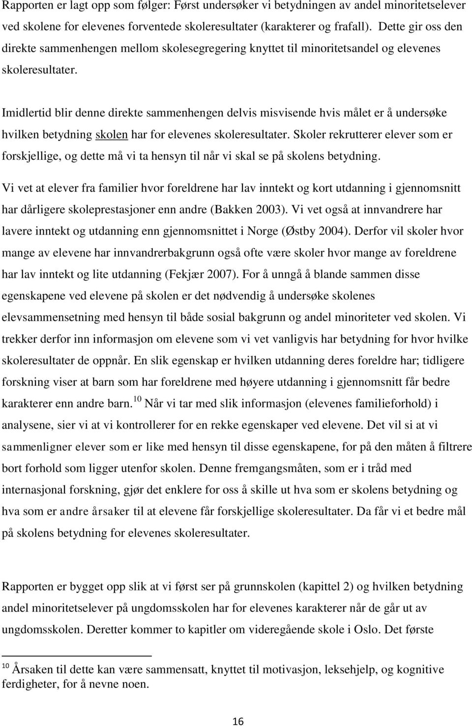 Imidlertid blir denne direkte sammenhengen delvis misvisende hvis målet er å undersøke hvilken betydning skolen har for elevenes skoleresultater.