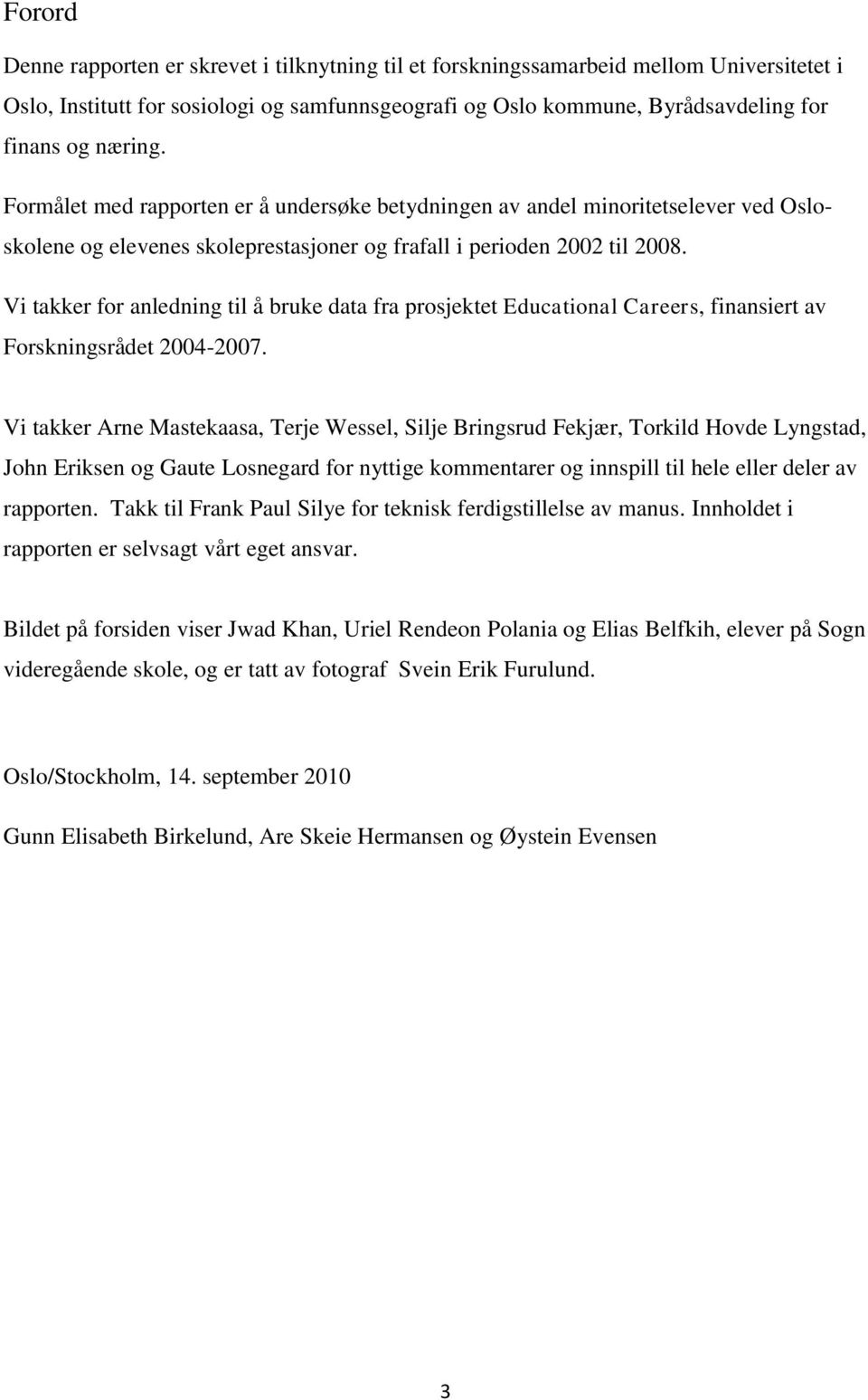 Vi takker for anledning til å bruke data fra prosjektet Educational Careers, finansiert av Forskningsrådet 2004-2007.