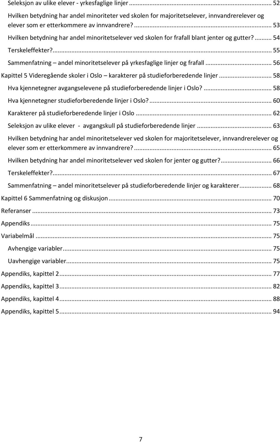 .. 56 Kapittel 5 Videregående skoler i Oslo karakterer på studieforberedende linjer... 58 Hva kjennetegner avgangselevene på studieforberedende linjer i Oslo?