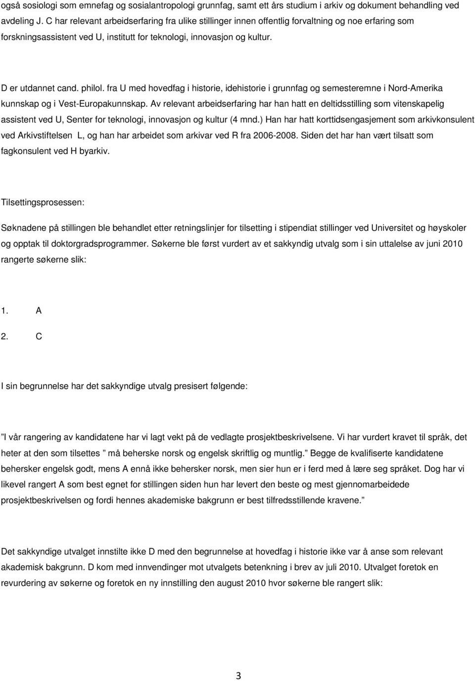 philol. fra U med hovedfag i historie, idehistorie i grunnfag og semesteremne i Nord-Amerika kunnskap og i Vest-Europakunnskap.