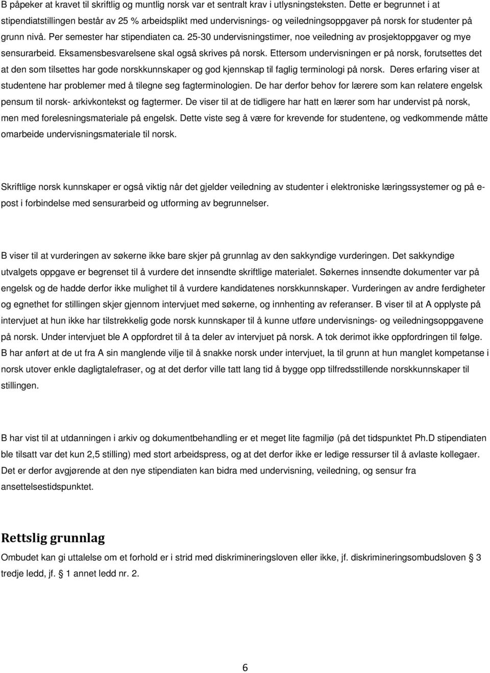 25-30 undervisningstimer, noe veiledning av prosjektoppgaver og mye sensurarbeid. Eksamensbesvarelsene skal også skrives på norsk.